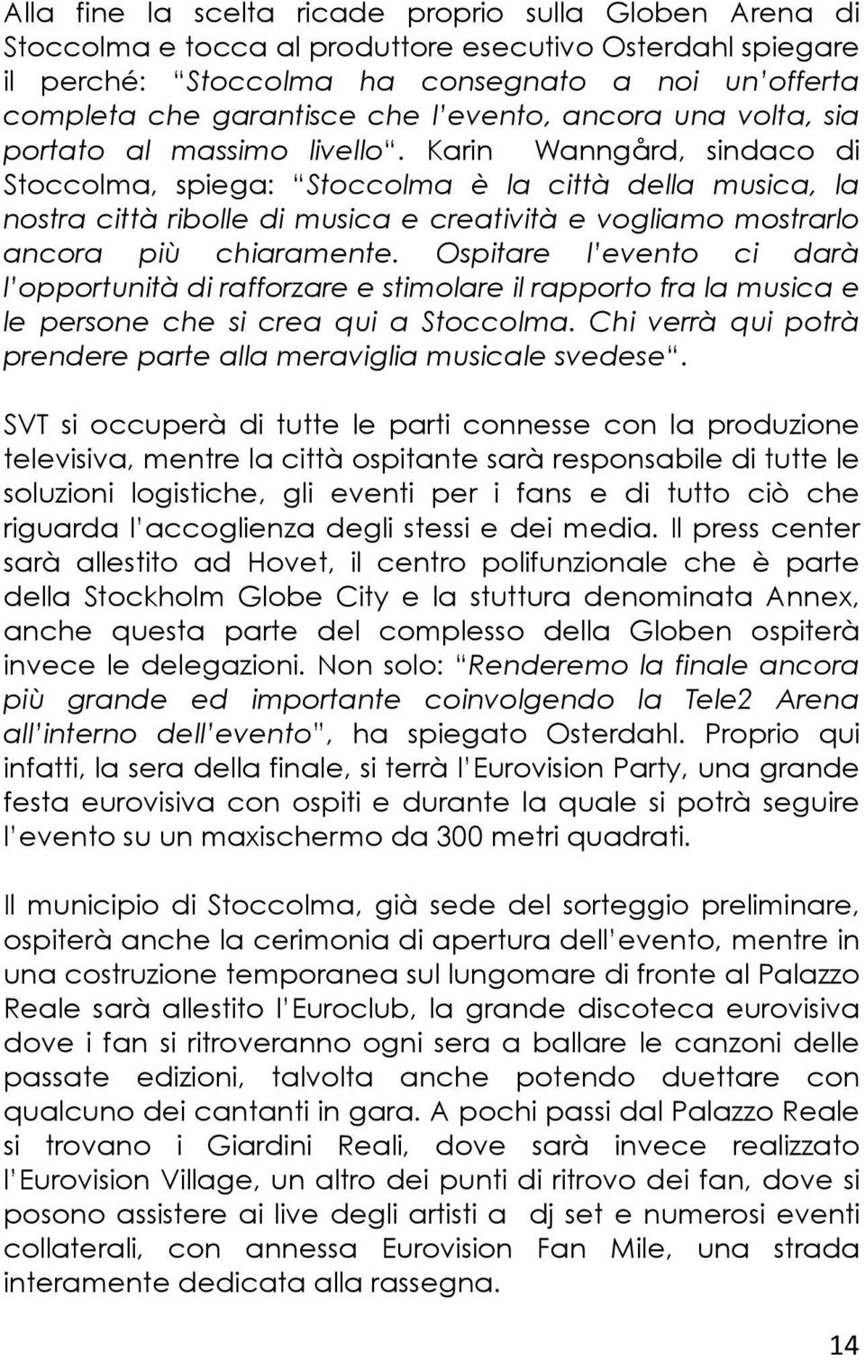 Karin Wanngård, sindaco di Stoccolma, spiega: Stoccolma è la città della musica, la nostra città ribolle di musica e creatività e vogliamo mostrarlo ancora più chiaramente.