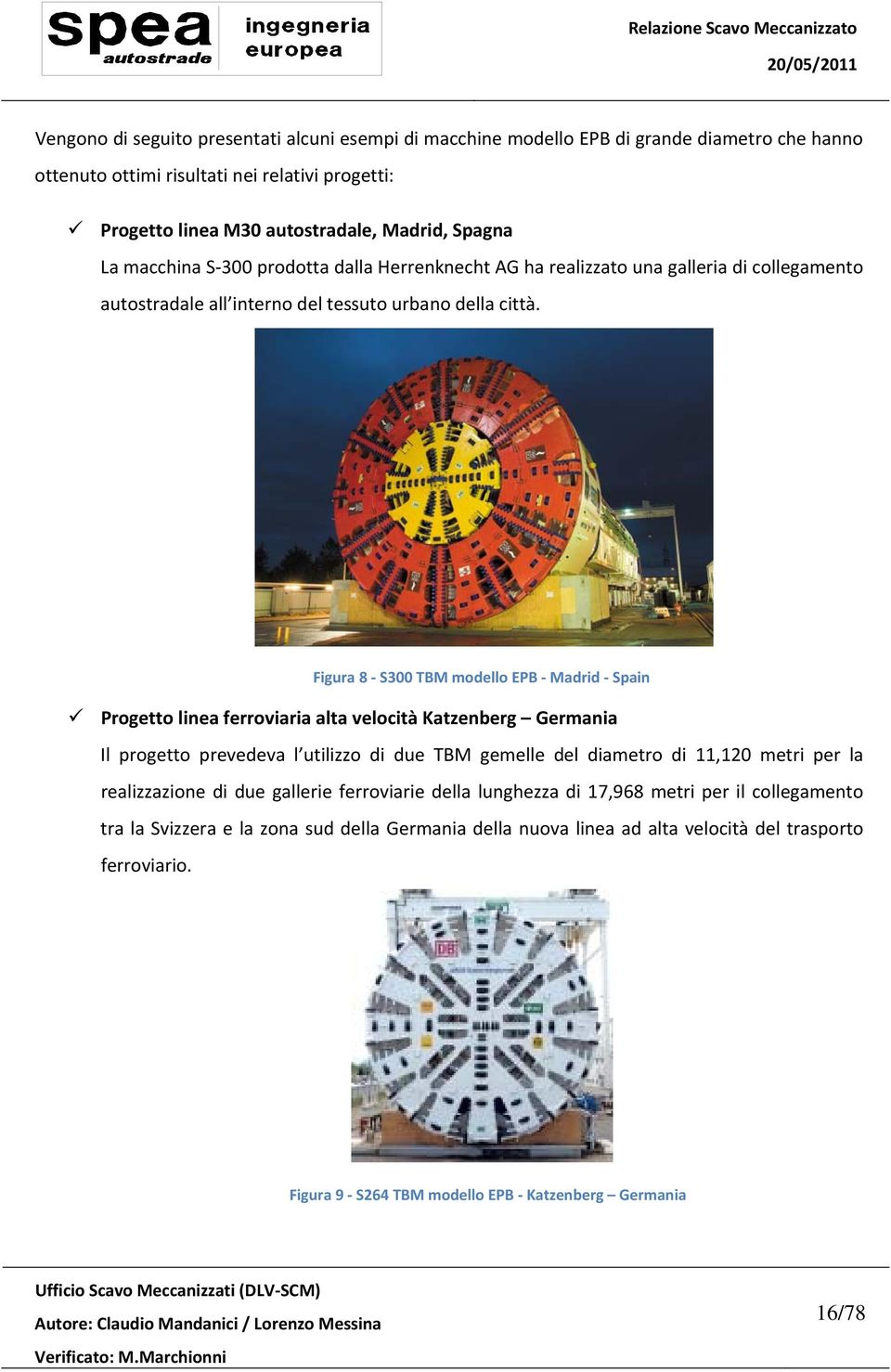 Figura 8 S300 TBM modello EPB Madrid Spain Progetto linea ferroviaria alta velocità Katzenberg Germania Il progetto prevedeva l utilizzo di due TBM gemelle del diametro di 11,120 metri per la