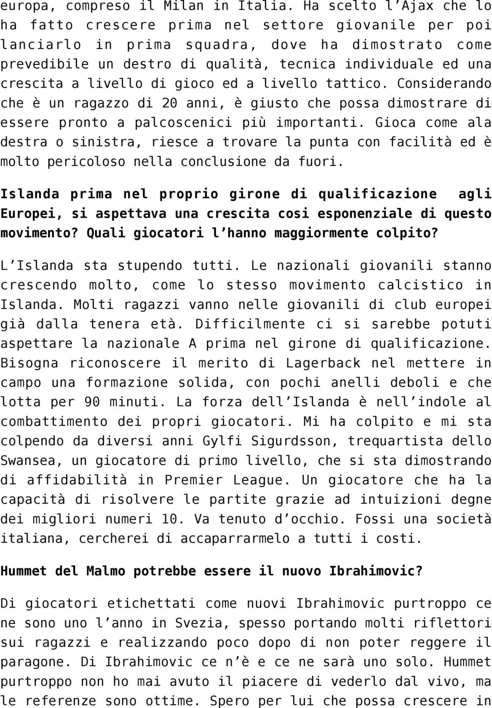 a livello di gioco ed a livello tattico. Considerando che è un ragazzo di 20 anni, è giusto che possa dimostrare di essere pronto a palcoscenici più importanti.