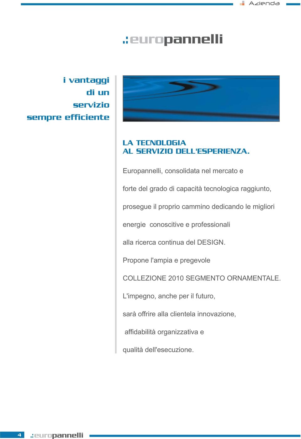 migliori energie conoscitive e professionali alla ricerca continua del DESIGN.