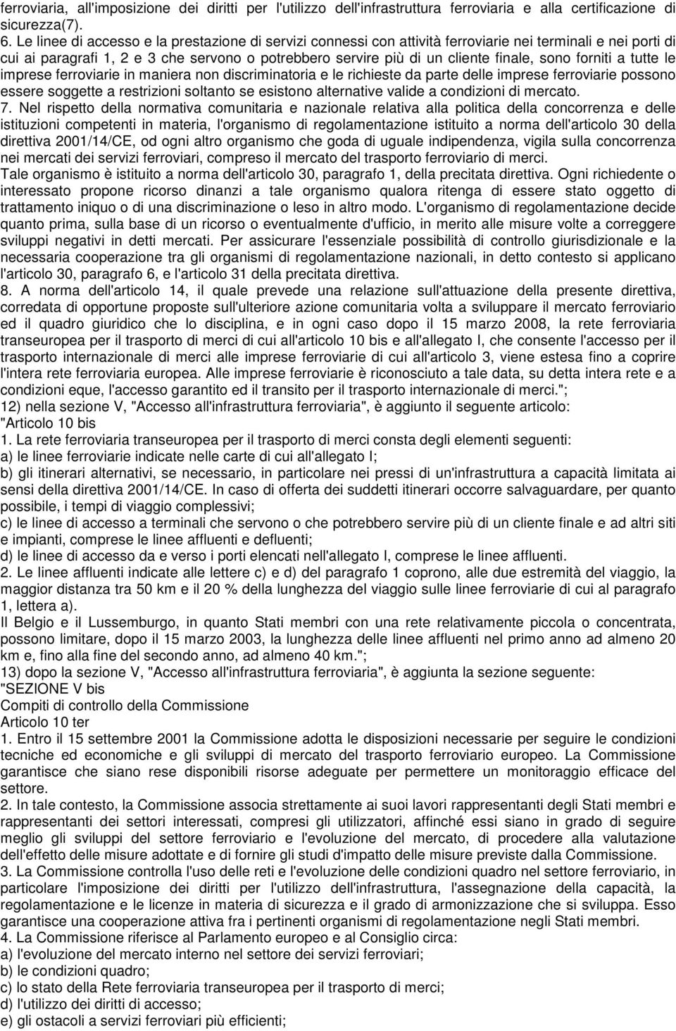 sono forniti a tutte le imprese ferroviarie in maniera non discriminatoria e le richieste da parte delle imprese ferroviarie possono essere soggette a restrizioni soltanto se esistono alternative