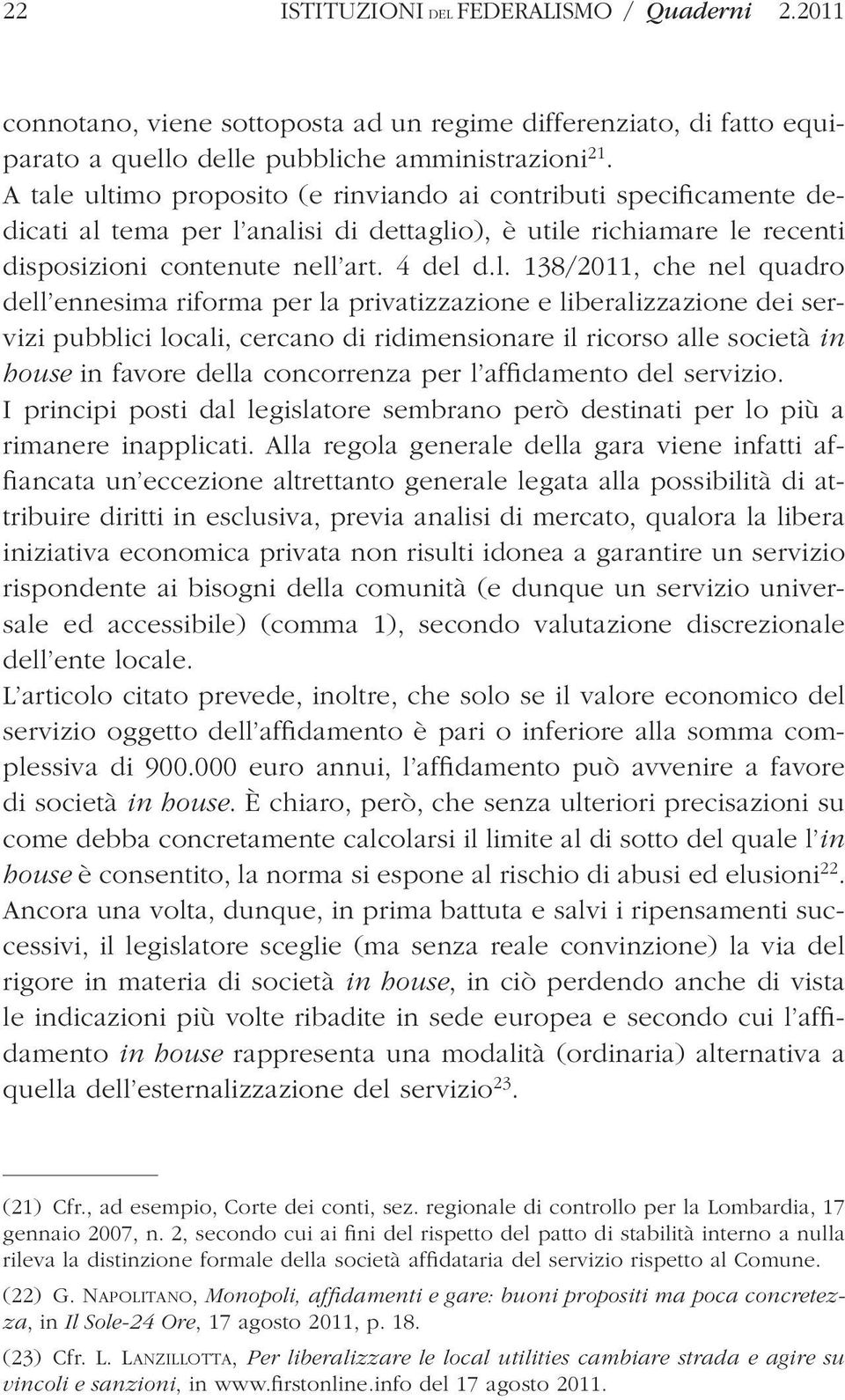 ultimo proposito (e rinviando ai contributi specificamente dedicati al tema per l analisi di dettaglio), è utile richiamare le recenti disposizioni contenute nell art. 4 del d.l. 138/2011, che nel