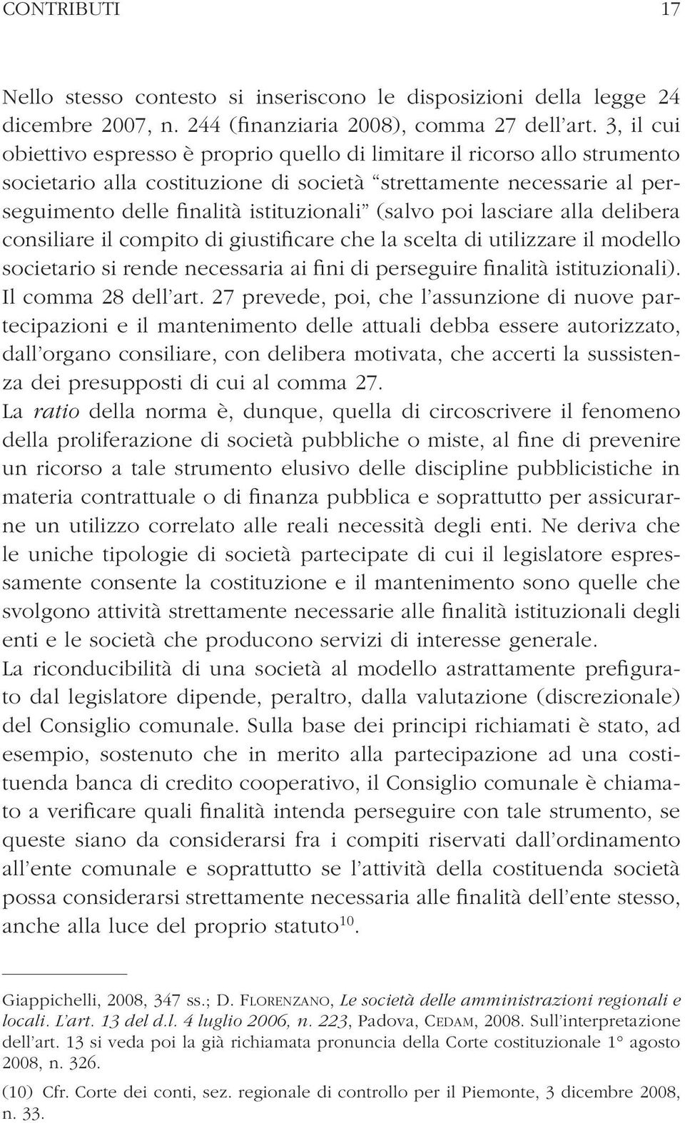 (salvo poi lasciare alla delibera consiliare il compito di giustificare che la scelta di utilizzare il modello societario si rende necessaria ai fini di perseguire finalità istituzionali).