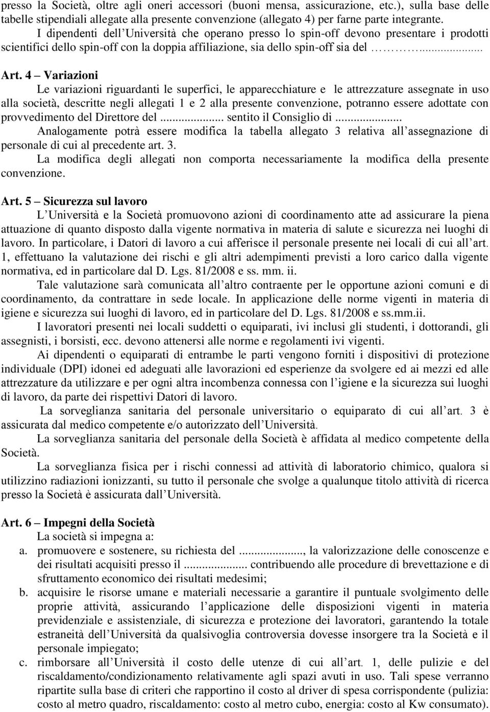 4 Variazioni Le variazioni riguardanti le superfici, le apparecchiature e le attrezzature assegnate in uso alla società, descritte negli allegati 1 e 2 alla presente convenzione, potranno essere