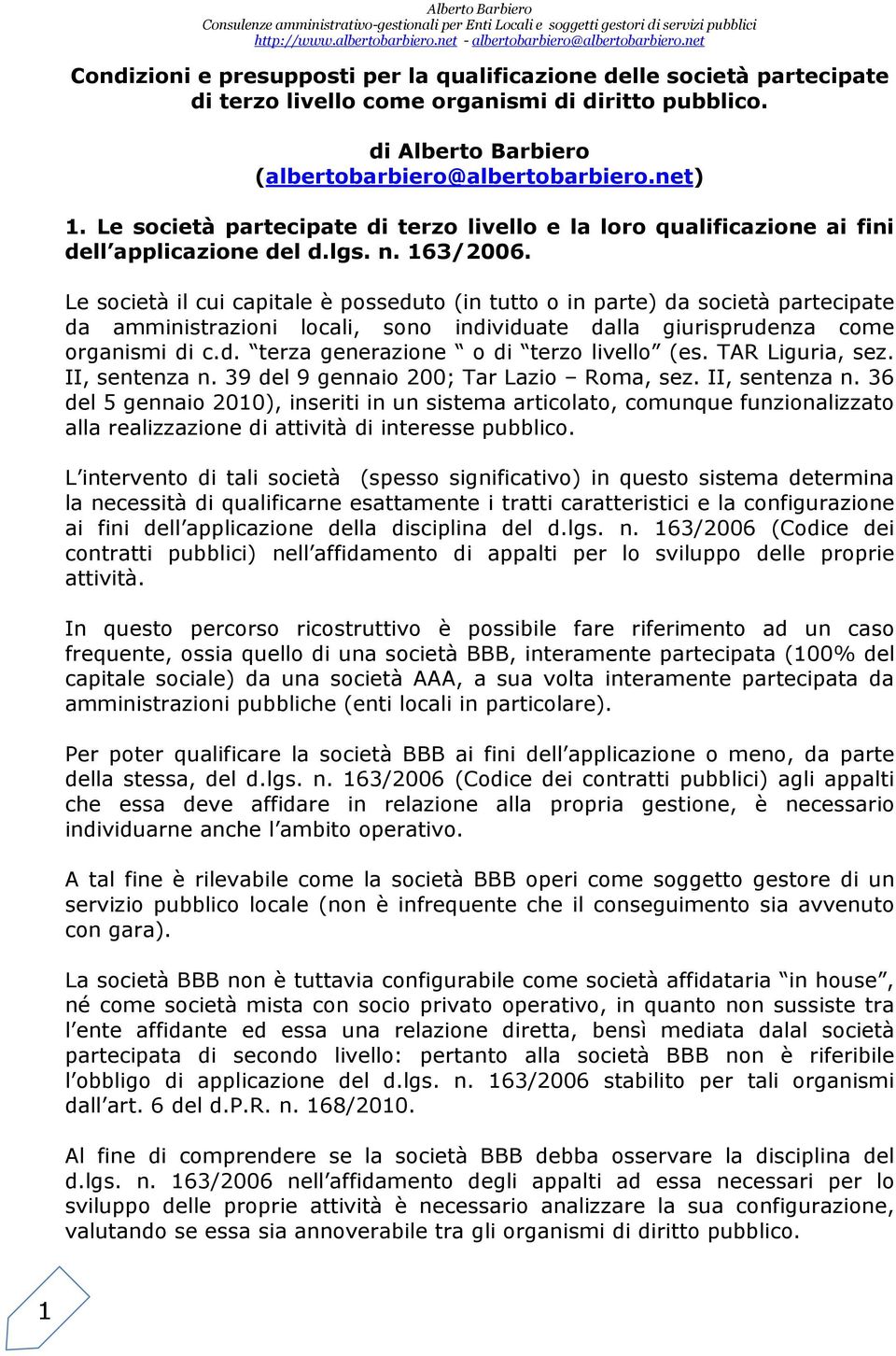 Le società il cui capitale è posseduto (in tutto o in parte) da società partecipate da amministrazioni locali, sono individuate dalla giurisprudenza come organismi di c.d. terza generazione o di terzo livelo (es.