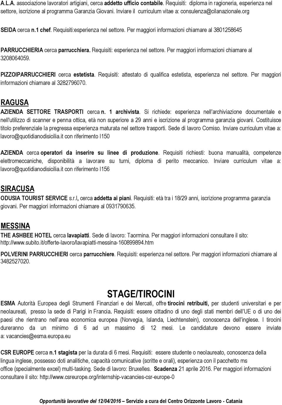 Requisiti: esperienza nel settore. Per maggiori informazioni chiamare al 3208064059. PIZZOIPARRUCCHIERI cerca estetista. Requisiti: attestato di qualifica estetista, esperienza nel settore.