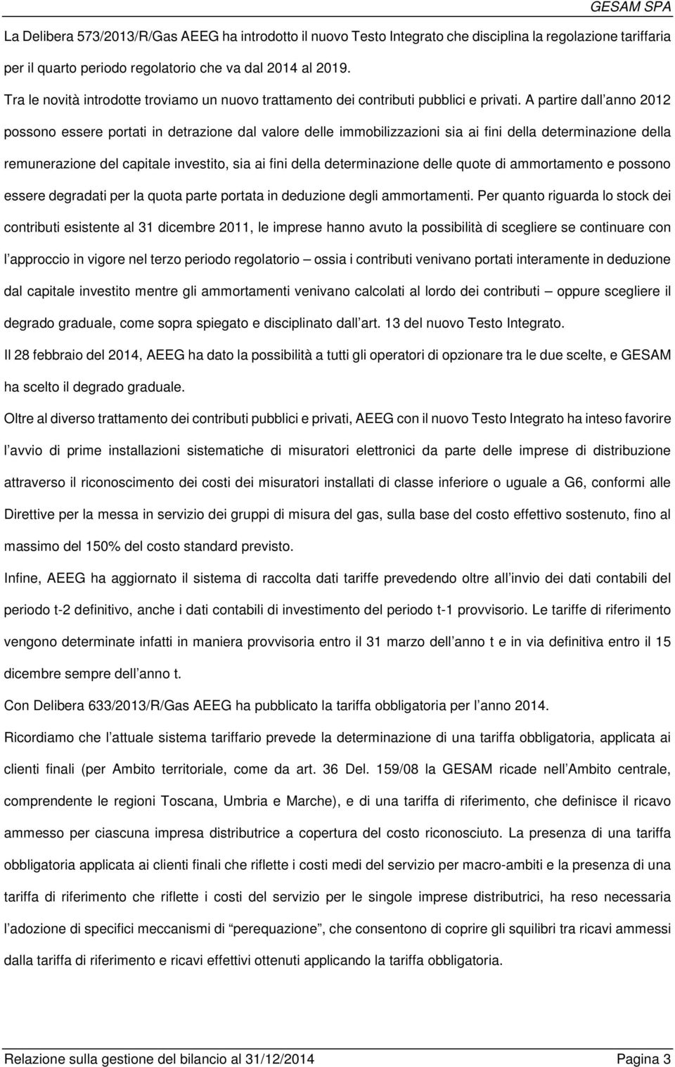 A partire dall anno 2012 possono essere portati in detrazione dal valore delle immobilizzazioni sia ai fini della determinazione della remunerazione del capitale investito, sia ai fini della