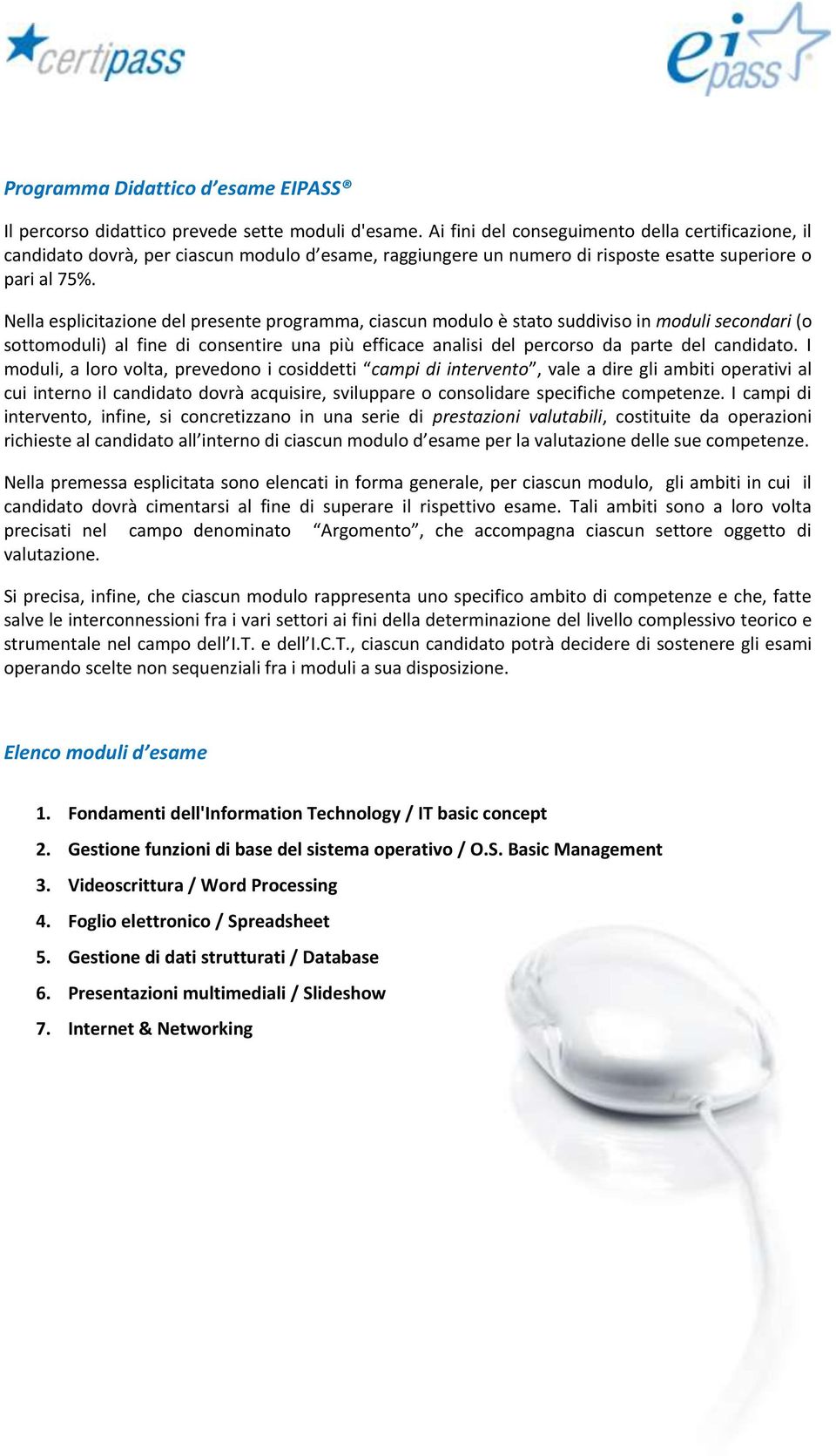 Nella esplicitazione del presente programma, ciascun modulo è stato suddiviso in moduli secondari (o sottomoduli) al fine di consentire una più efficace analisi del percorso da parte del candidato.