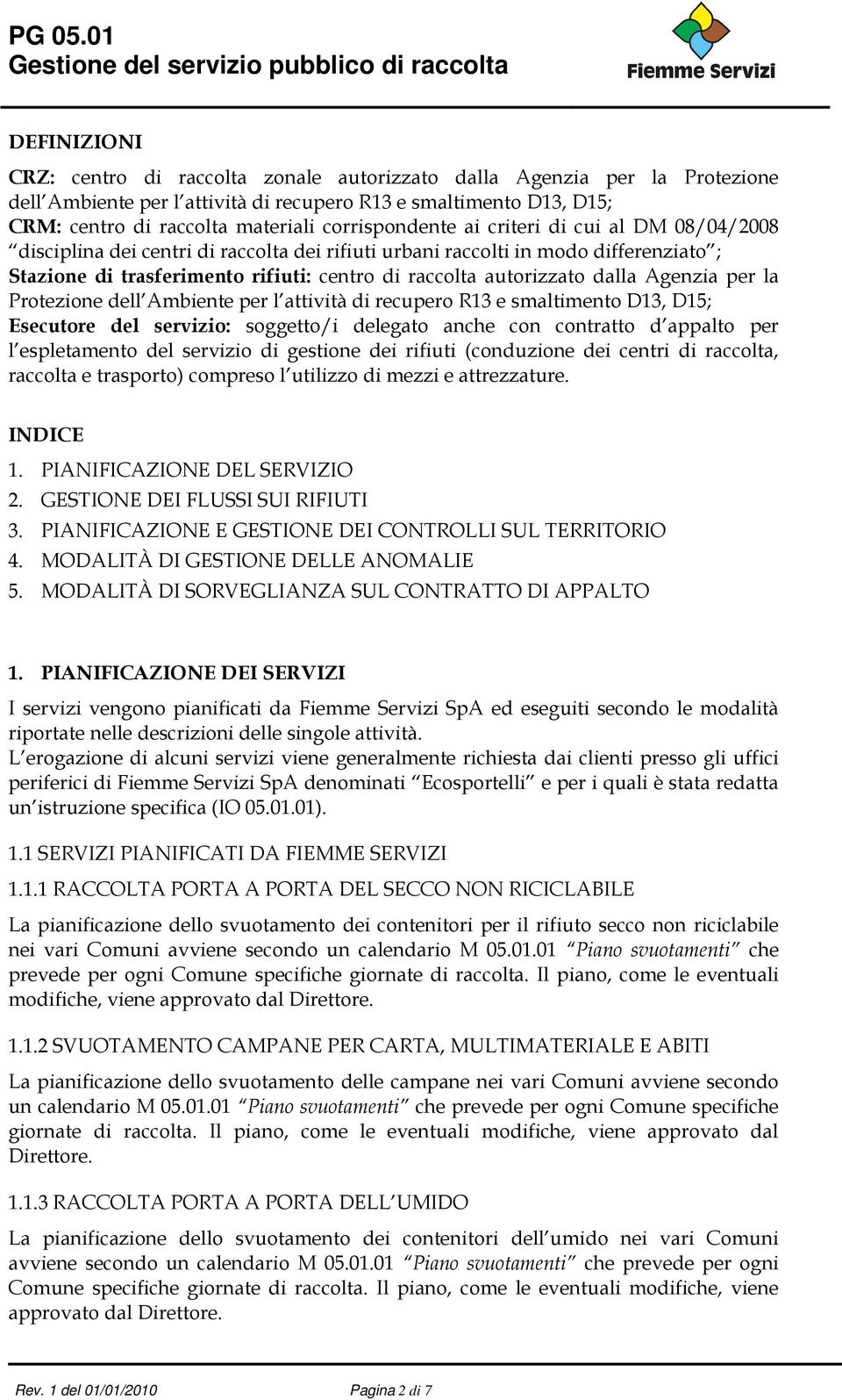 autorizzato dalla Agenzia per la Protezione dell Ambiente per l attività di recupero R13 e smaltimento D13, D15; Esecutore del servizio: soggetto/i delegato anche con contratto d appalto per l