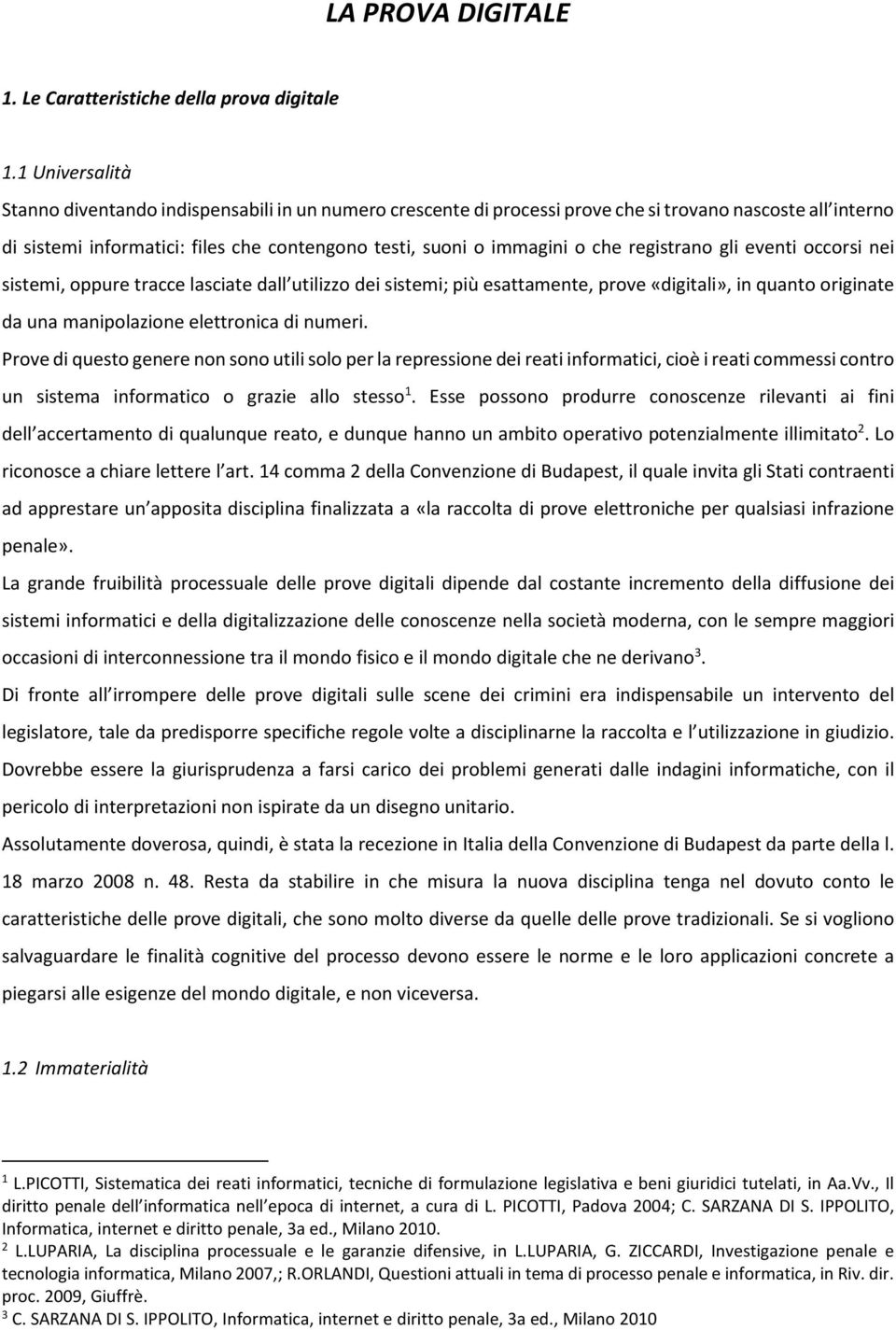 registrano gli eventi occorsi nei sistemi, oppure tracce lasciate dall utilizzo dei sistemi; più esattamente, prove «digitali», in quanto originate da una manipolazione elettronica di numeri.