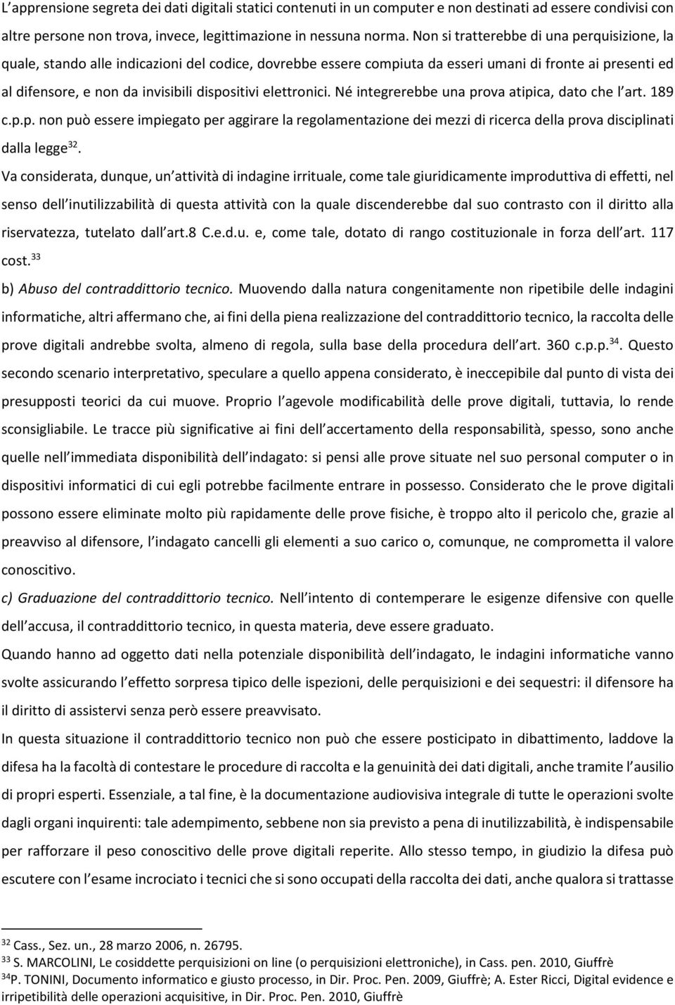 elettronici. Né integrerebbe una prova atipica, dato che l art. 189 c.p.p. non può essere impiegato per aggirare la regolamentazione dei mezzi di ricerca della prova disciplinati dalla legge 32.