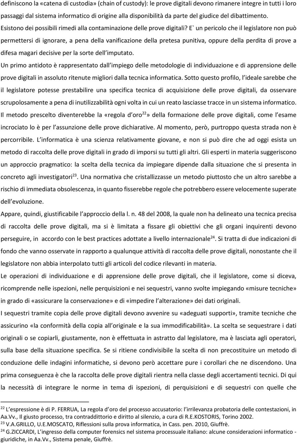 E` un pericolo che il legislatore non può permettersi di ignorare, a pena della vanificazione della pretesa punitiva, oppure della perdita di prove a difesa magari decisive per la sorte dell imputato.