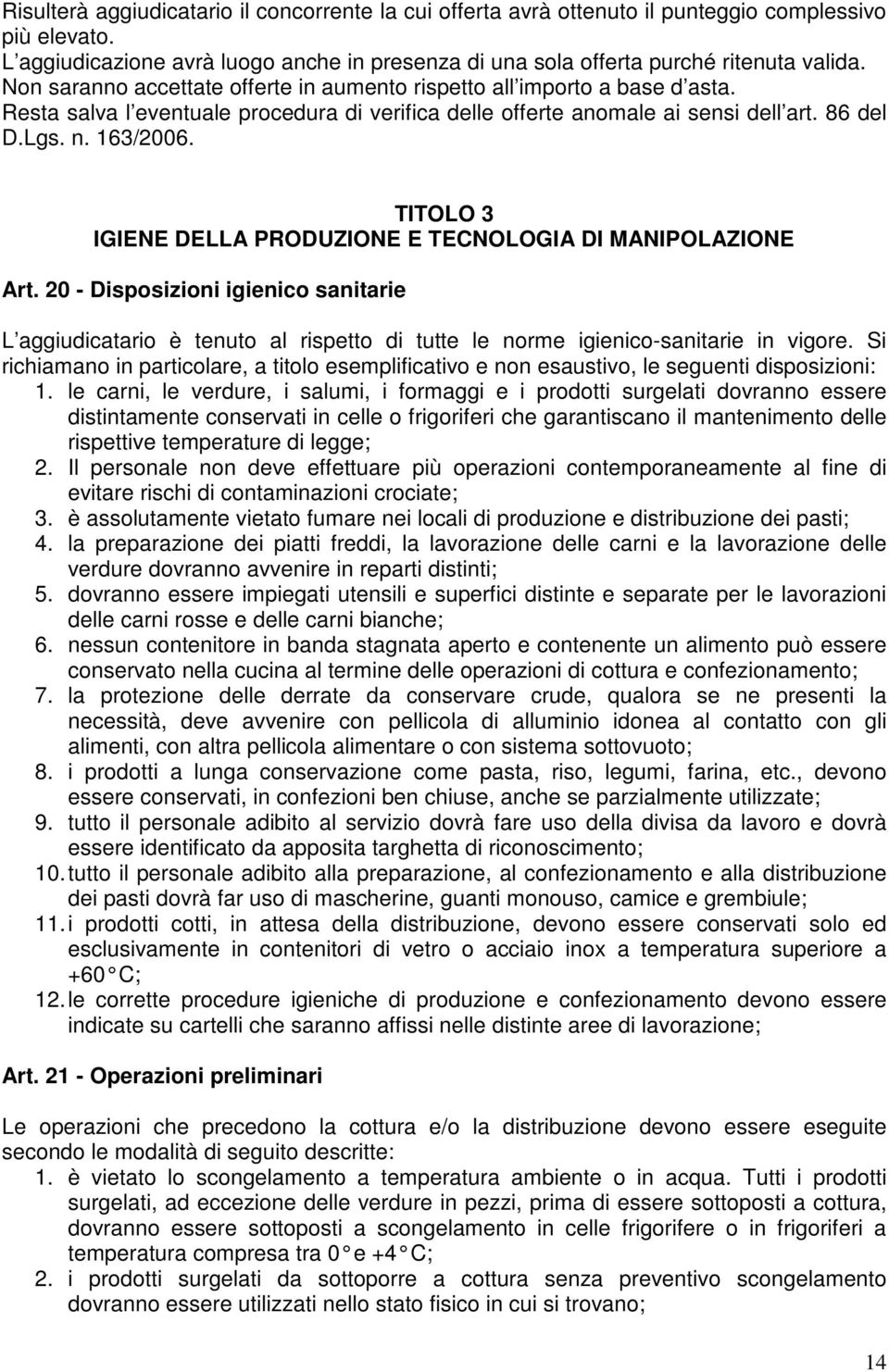 TITOLO 3 IGIENE DELLA PRODUZIONE E TECNOLOGIA DI MANIPOLAZIONE Art. 20 - Disposizioni igienico sanitarie L aggiudicatario è tenuto al rispetto di tutte le norme igienico-sanitarie in vigore.