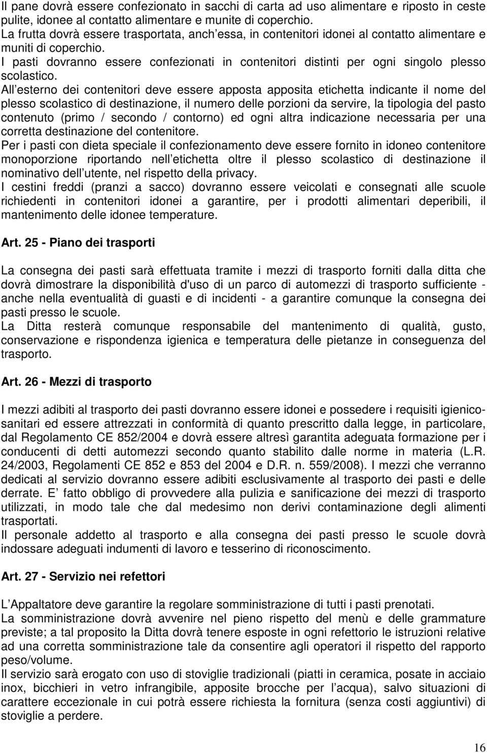 I pasti dovranno essere confezionati in contenitori distinti per ogni singolo plesso scolastico.