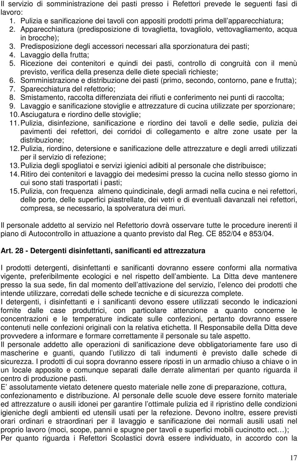 Lavaggio della frutta; 5. Ricezione dei contenitori e quindi dei pasti, controllo di congruità con il menù previsto, verifica della presenza delle diete speciali richieste; 6.