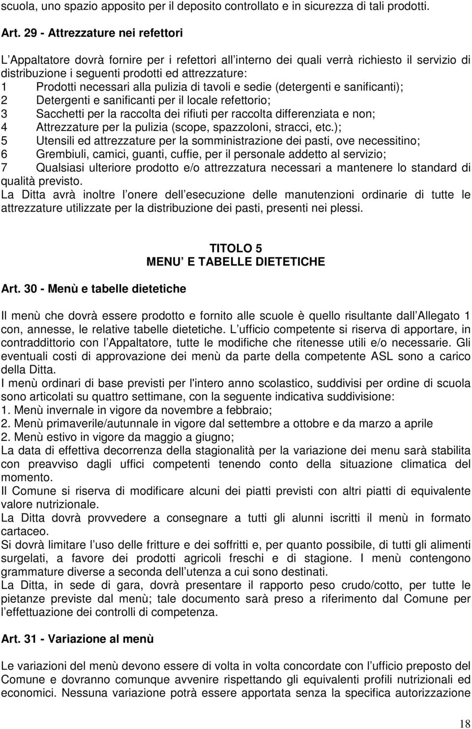 necessari alla pulizia di tavoli e sedie (detergenti e sanificanti); 2 Detergenti e sanificanti per il locale refettorio; 3 Sacchetti per la raccolta dei rifiuti per raccolta differenziata e non; 4