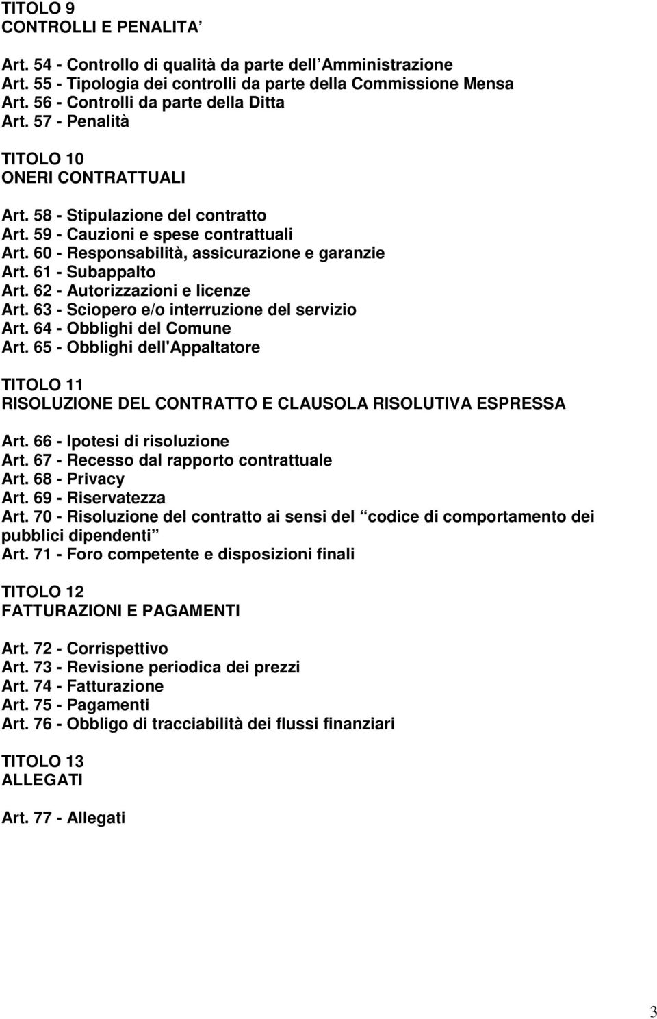 60 - Responsabilità, assicurazione e garanzie Art. 61 - Subappalto Art. 62 - Autorizzazioni e licenze Art. 63 - Sciopero e/o interruzione del servizio Art. 64 - Obblighi del Comune Art.