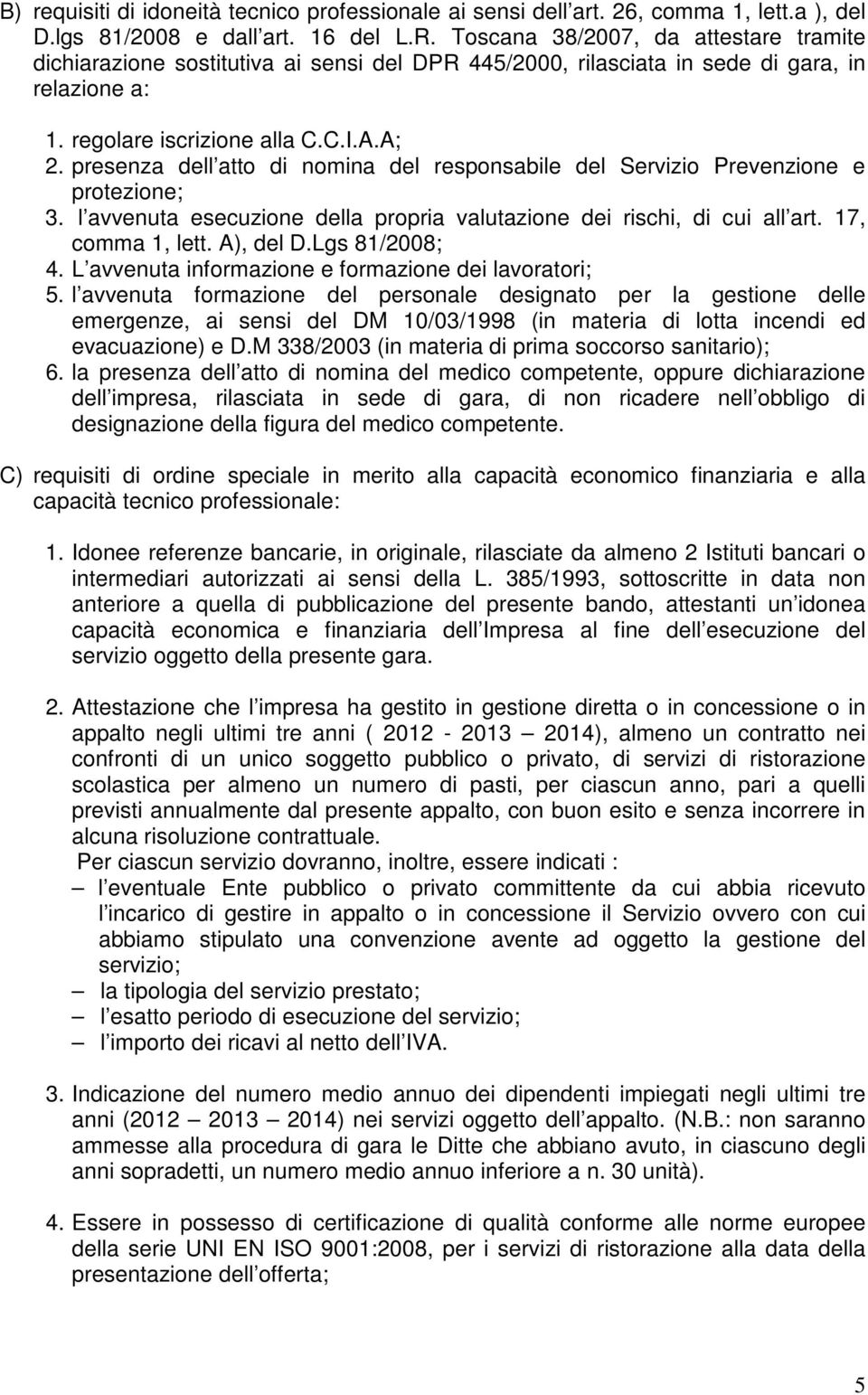 presenza dell atto di nomina del responsabile del Servizio Prevenzione e protezione; 3. l avvenuta esecuzione della propria valutazione dei rischi, di cui all art. 17, comma 1, lett. A), del D.