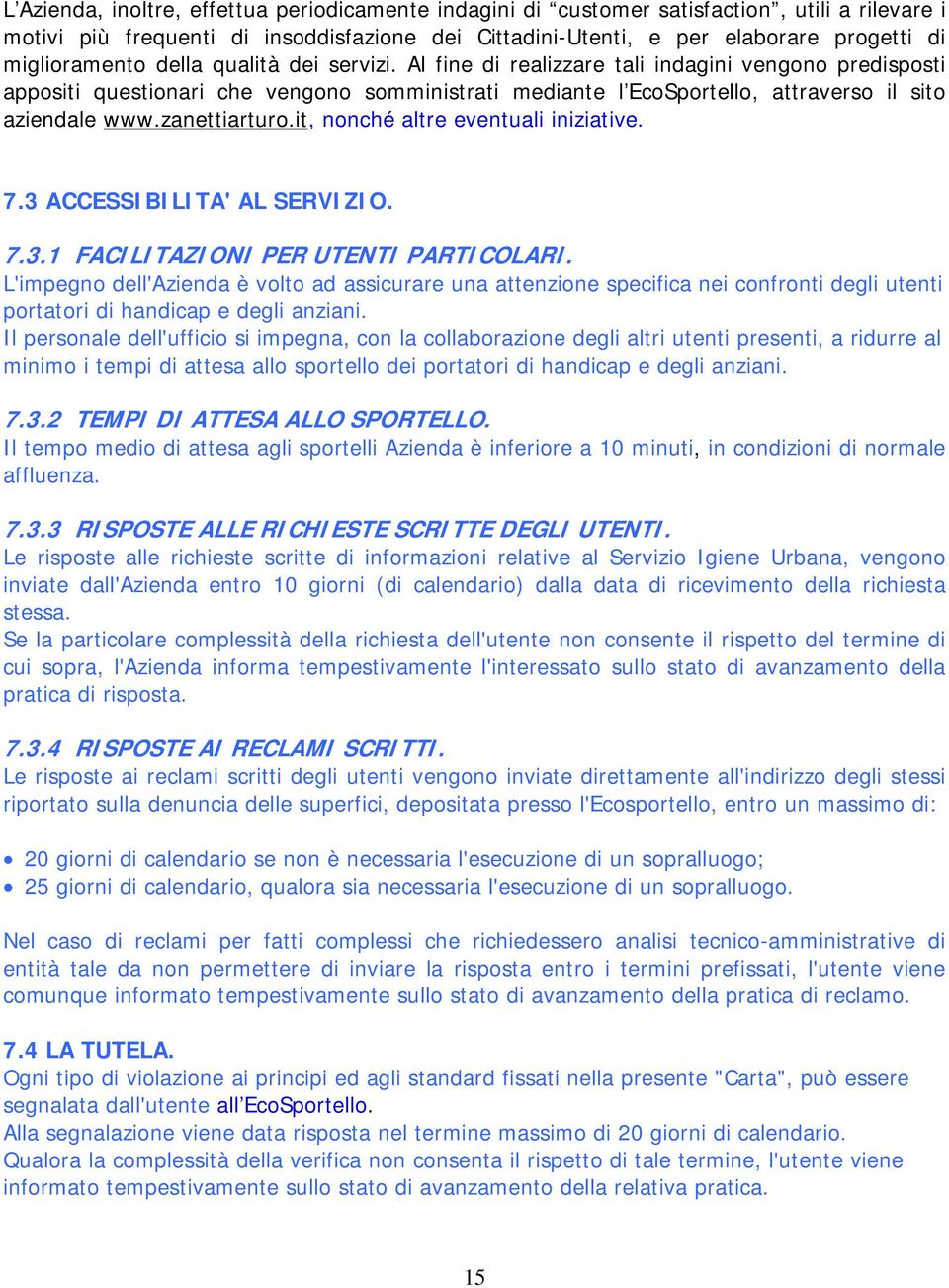 Al fine di realizzare tali indagini vengono predisposti appositi questionari che vengono somministrati mediante l EcoSportello, attraverso il sito aziendale www.zanettiarturo.