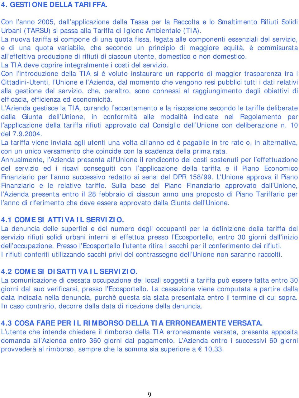 produzione di rifiuti di ciascun utente, domestico o non domestico. La TIA deve coprire integralmente i costi del servizio.