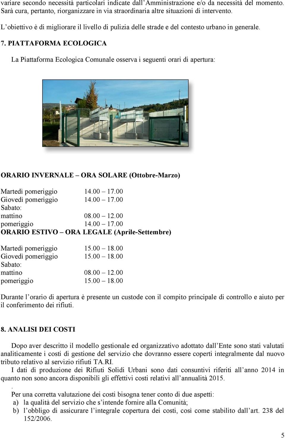 PIATTAFORMA ECOLOGICA La Piattaforma Ecologica Comunale osserva i seguenti orari di apertura: ORARIO INVERNALE ORA SOLARE (Ottobre-Marzo) Martedì pomeriggio 14.00 17.00 Giovedì pomeriggio 14.00 17.00 Sabato: mattino 08.