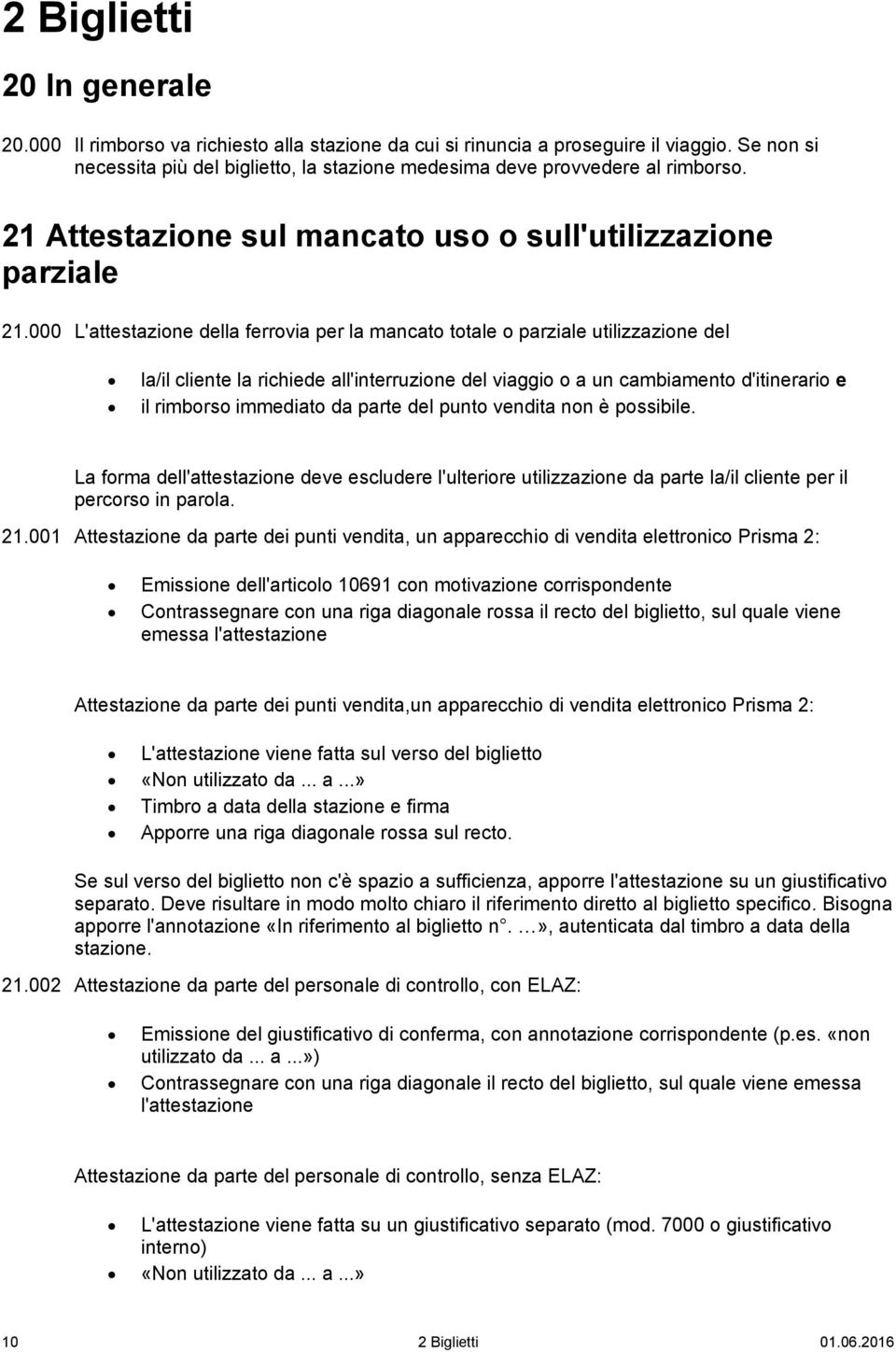 000 L'attestazione della ferrovia per la mancato totale o parziale utilizzazione del la/il cliente la richiede all'interruzione del viaggio o a un cambiamento d'itinerario e il rimborso immediato da