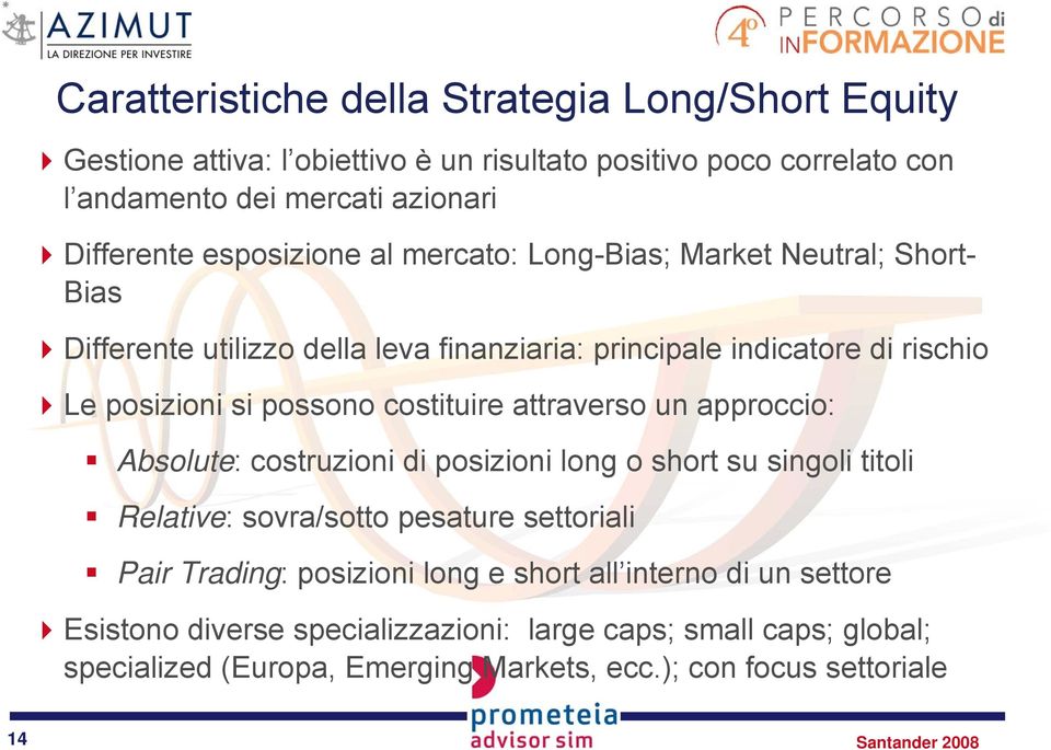 costituire attraverso un approccio: Absolute: costruzioni di posizioni long o short su singoli titoli Relative: sovra/sotto pesature settoriali Pair Trading: posizioni