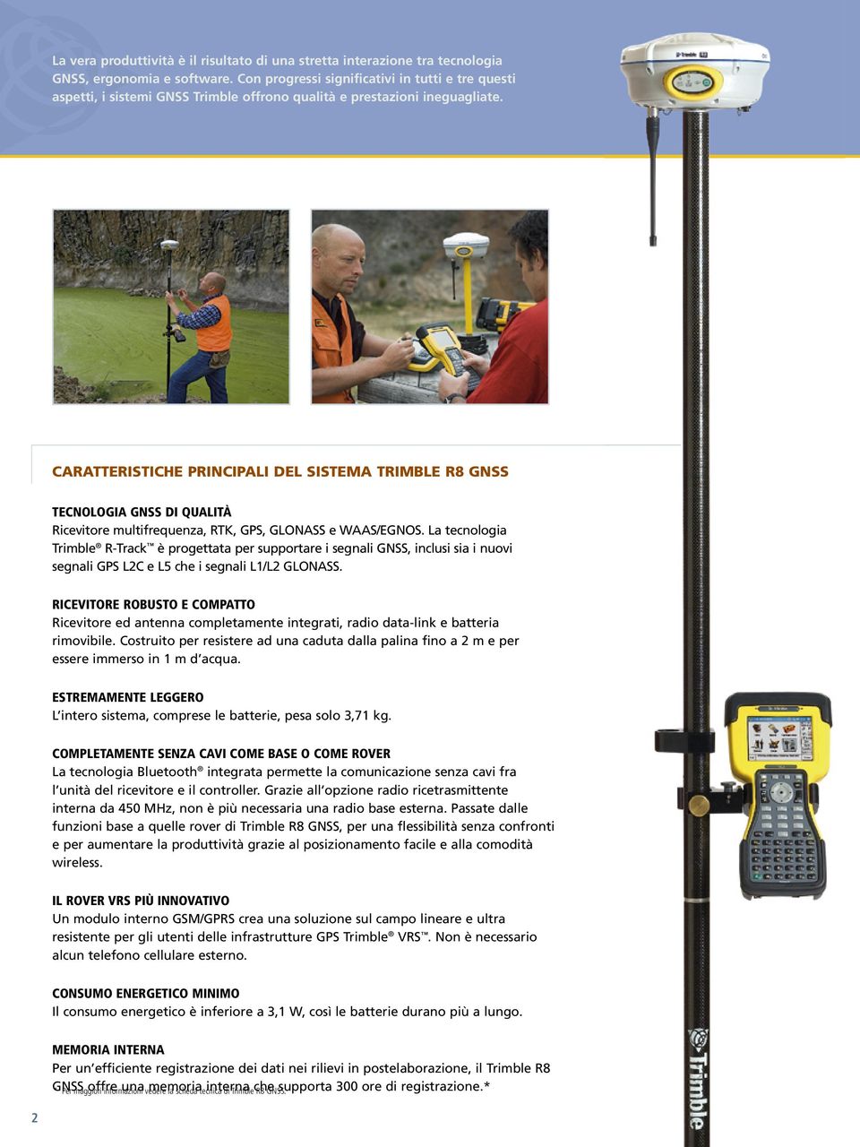 CARATTERISTICHE PRINCIPALI DEL SISTEMA TRIMBLE R8 GNSS TECNOLOGIA GNSS DI QUALITÀ Ricevitore multifrequenza, RTK, GPS, GLONASS e WAAS/EGNOS.