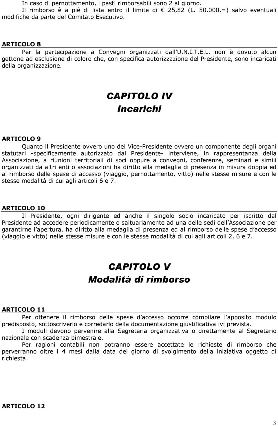 CAPITOLO IV Incarichi ARTICOLO 9 Quanto il Presidente ovvero uno dei Vice-Presidente ovvero un componente degli organi statutari -specificamente autorizzato dal Presidente- interviene, in