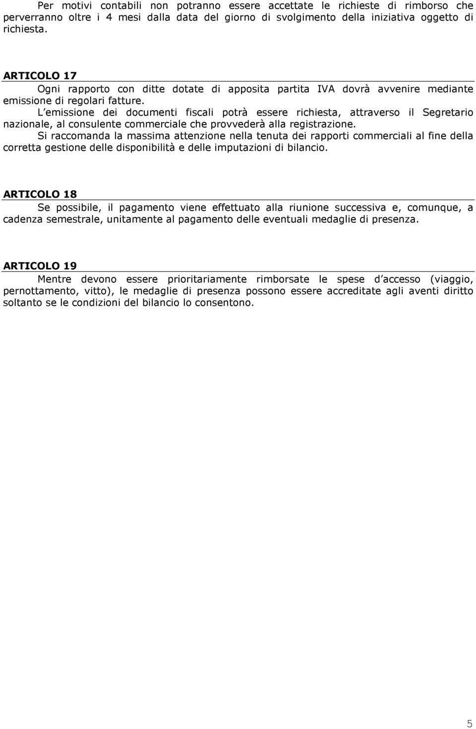 Si raccomanda la massima attenzione nella tenuta dei rapporti commerciali al fine della corretta gestione delle disponibilità e delle imputazioni di bilancio.