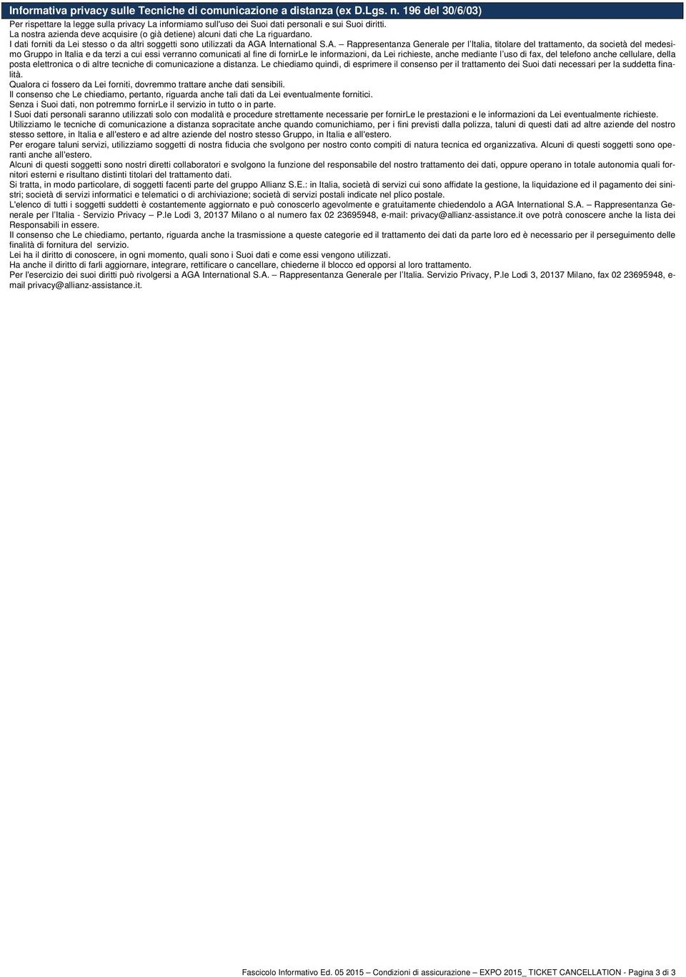 A International S.A. Rappresentanza Generale per l Italia, titolare del trattamento, da società del medesimo Gruppo in Italia e da terzi a cui essi verranno comunicati al fine di fornirle le