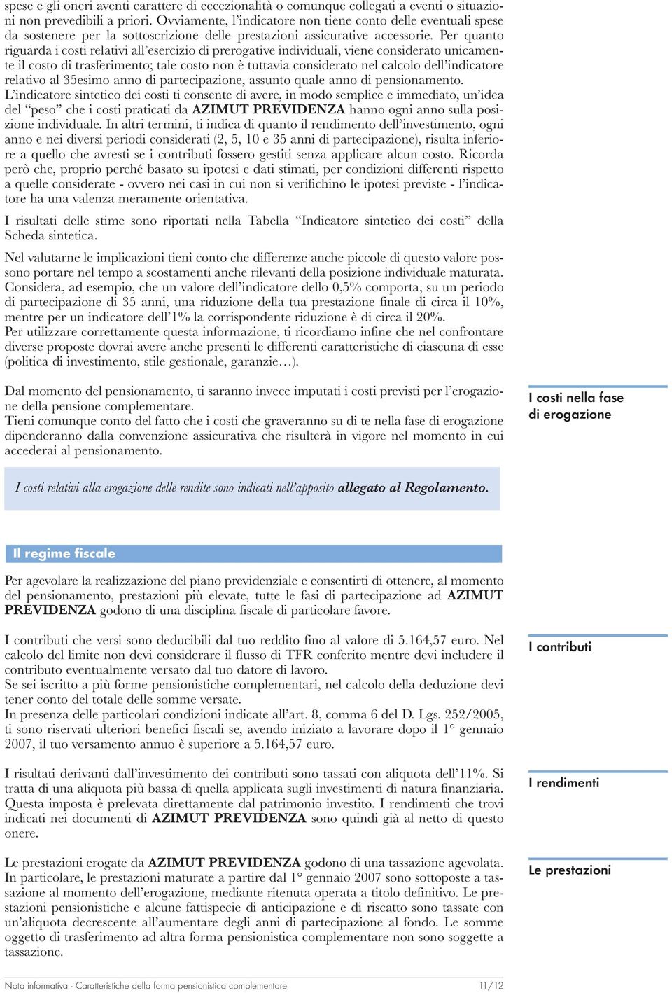 Per quanto riguarda i costi relativi all esercizio di prerogative individuali, viene considerato unicamente il costo di trasferimento; tale costo non è tuttavia considerato nel calcolo dell