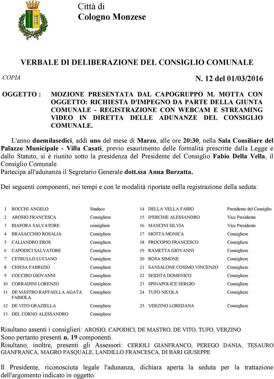 dallo Statuto, si è riunito sotto la presidenza del Presidente del Consiglio Fabio Della Vella, il Consiglio Comunale. Partecipa all'adunanza il Segretario Generale dott.ssa Anna Burzatta.