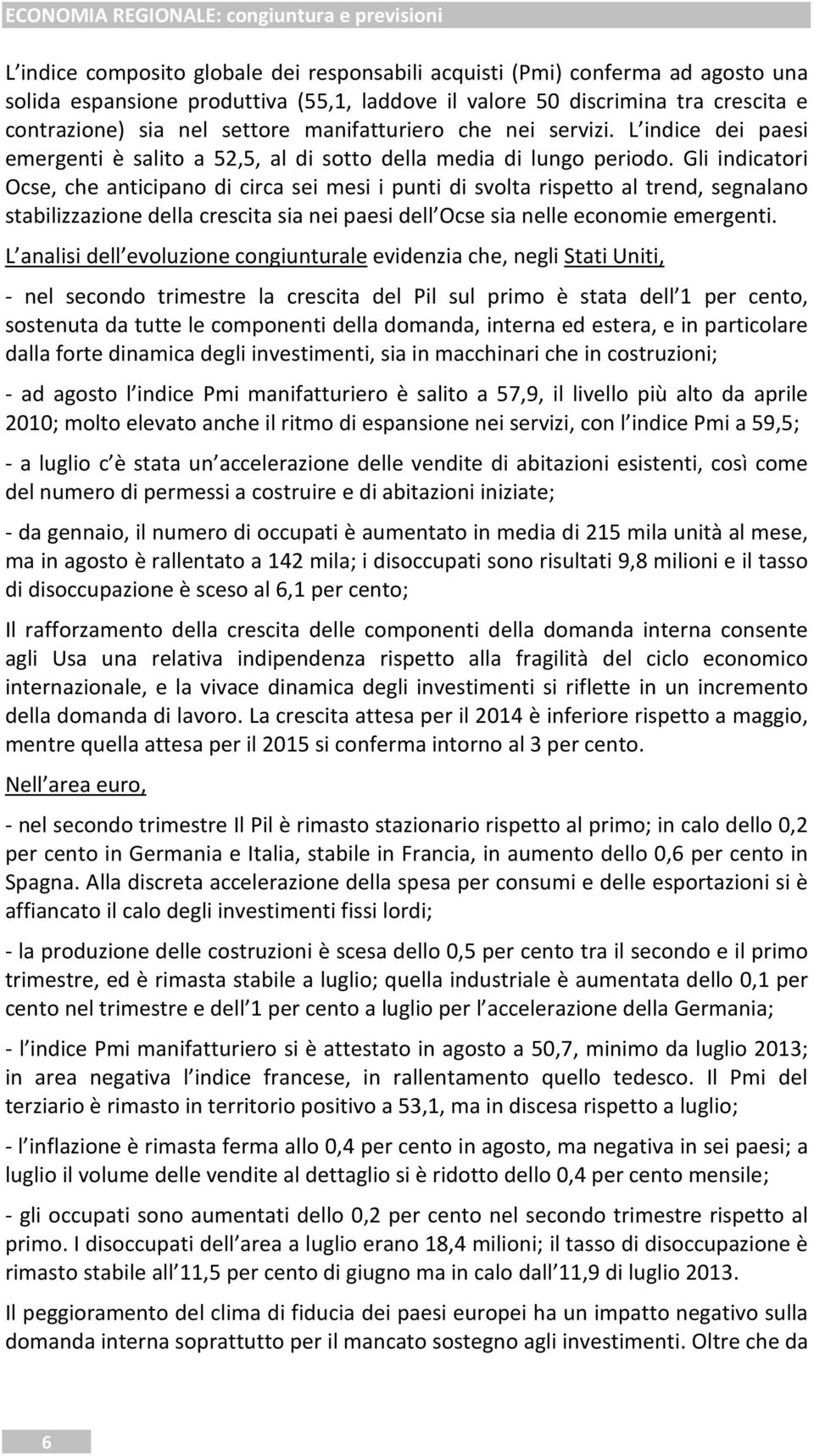 Gli indicatori Ocse, che anticipano di circa sei mesi i punti di svolta rispetto al trend, segnalano stabilizzazione della crescita sia nei paesi dell Ocse sia nelle economie emergenti.