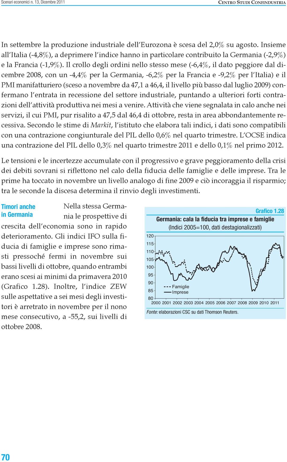 Il crollo degli ordini nello stesso mese (-6,4%, il dato peggiore dal dicembre 2008, con un -4,4% per la Germania, -6,2% per la Francia e -9,2% per l Italia) e il PMI manifatturiero (sceso a novembre