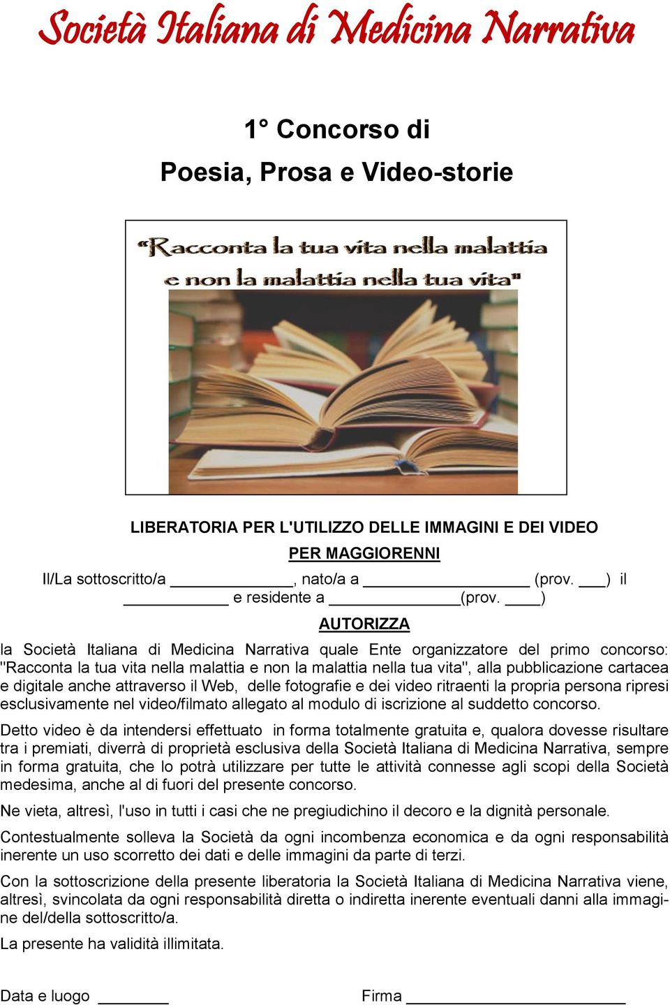 e digitale anche attraverso il Web, delle fotografie e dei video ritraenti la propria persona ripresi esclusivamente nel video/filmato allegato al modulo di iscrizione al suddetto concorso.