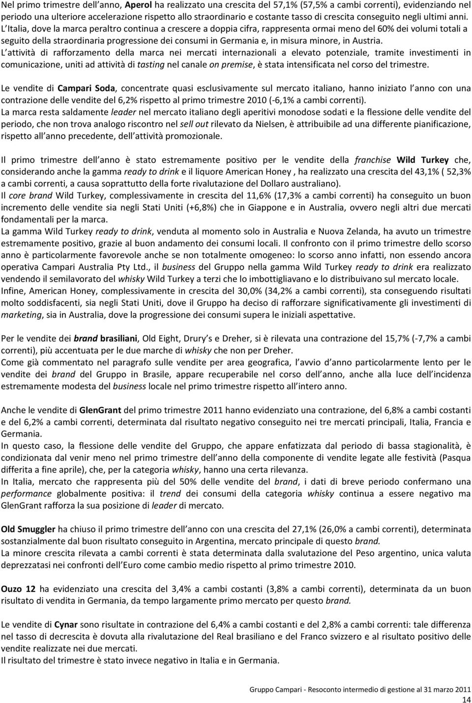 L Italia, dove la marca peraltro continua a crescere a doppia cifra, rappresenta ormai meno del 60% dei volumi totali a seguito della straordinaria progressione dei consumi in Germania e, in misura