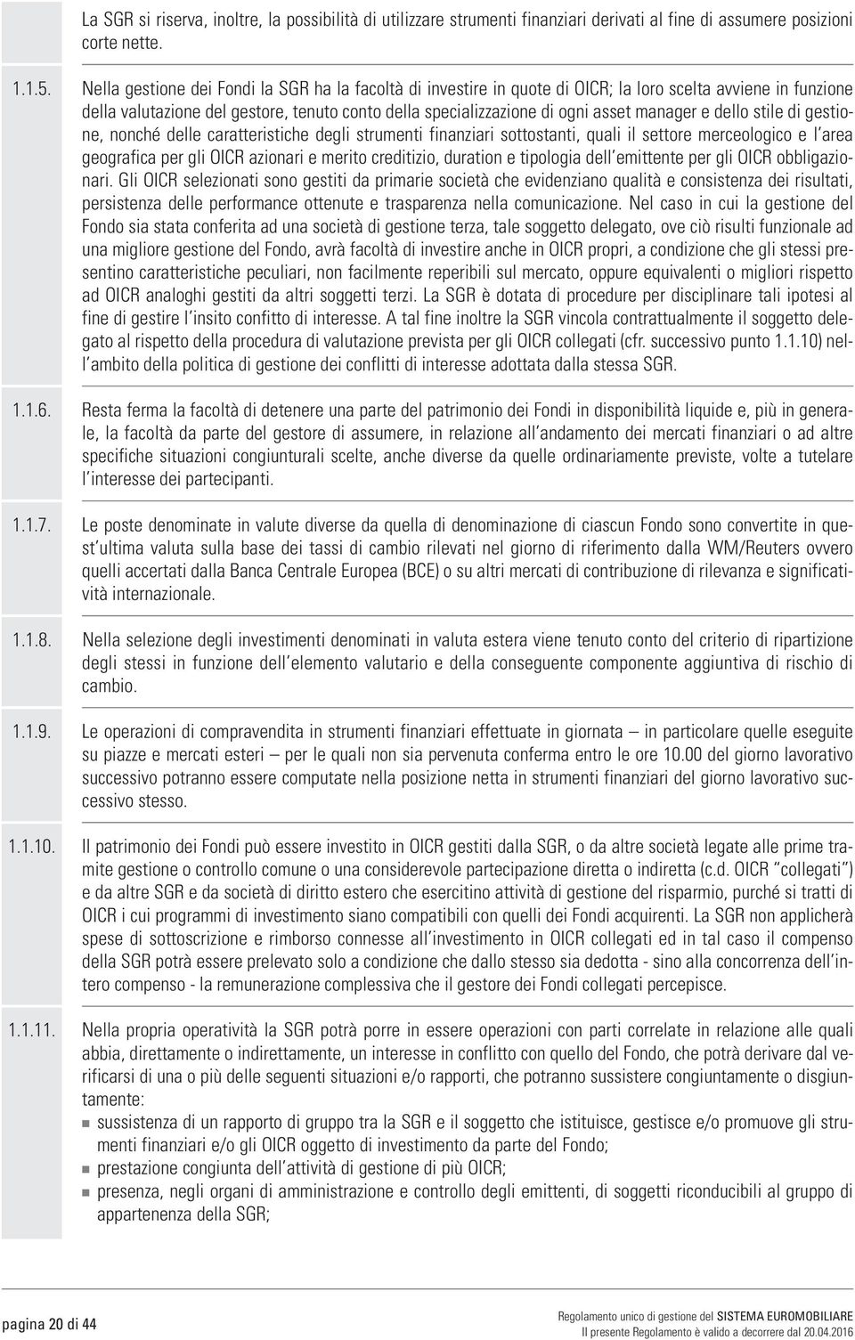 manager e dello stile di gestione, nonché delle caratteristiche degli strumenti finanziari sottostanti, quali il settore merceologico e l area geografica per gli OICR azionari e merito creditizio,