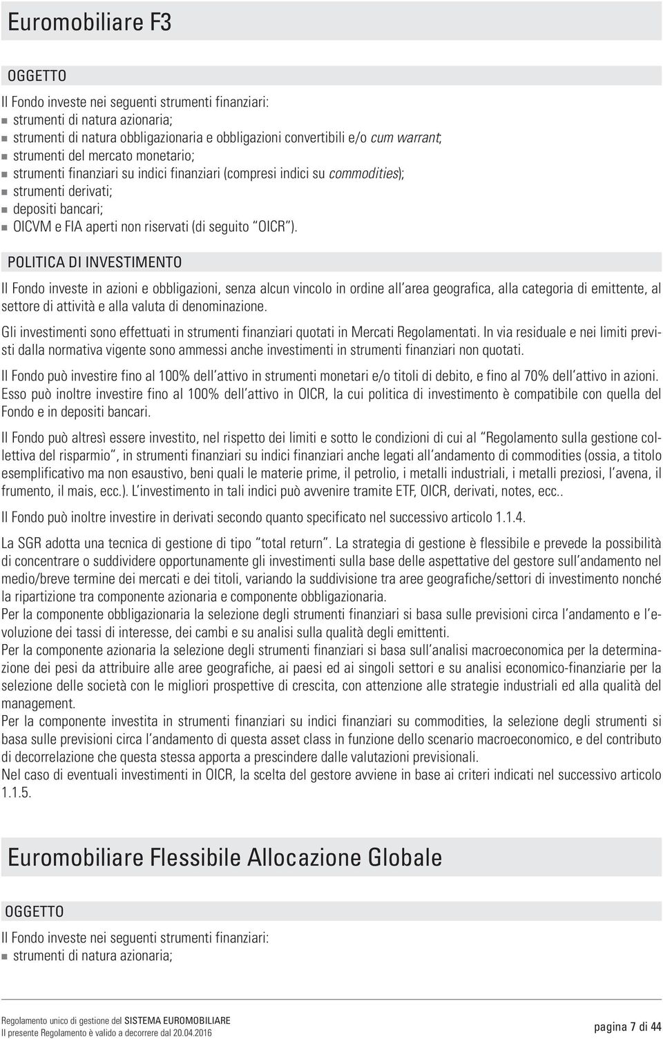 POLITICA DI INVESTIMENTO Il Fondo investe in azioni e obbligazioni, senza alcun vincolo in ordine all area geografica, alla categoria di emittente, al settore di attività e alla valuta di