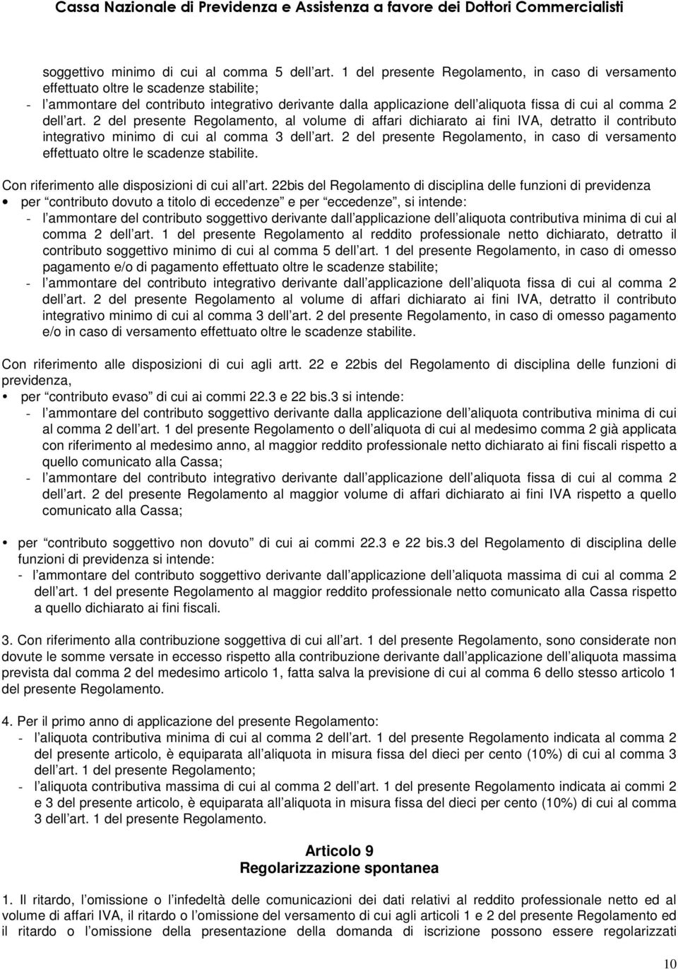 dell art. 2 del presente Regolamento, al volume di affari dichiarato ai fini IVA, detratto il contributo integrativo minimo di cui al comma 3 dell art.