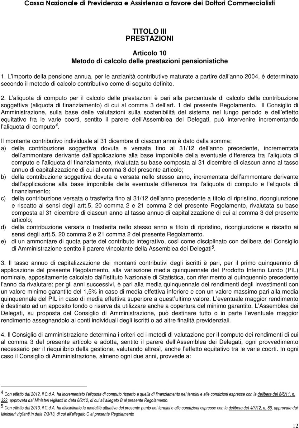 04, è determinato secondo il metodo di calcolo contributivo come di seguito definito. 2.