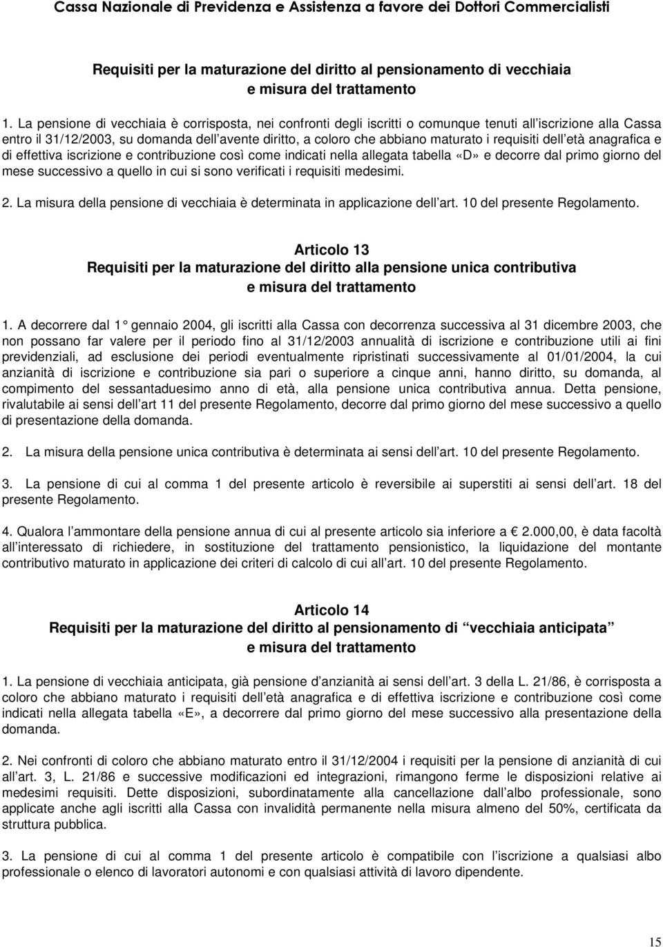 requisiti dell età anagrafica e di effettiva iscrizione e contribuzione così come indicati nella allegata tabella «D» e decorre dal primo giorno del mese successivo a quello in cui si sono verificati