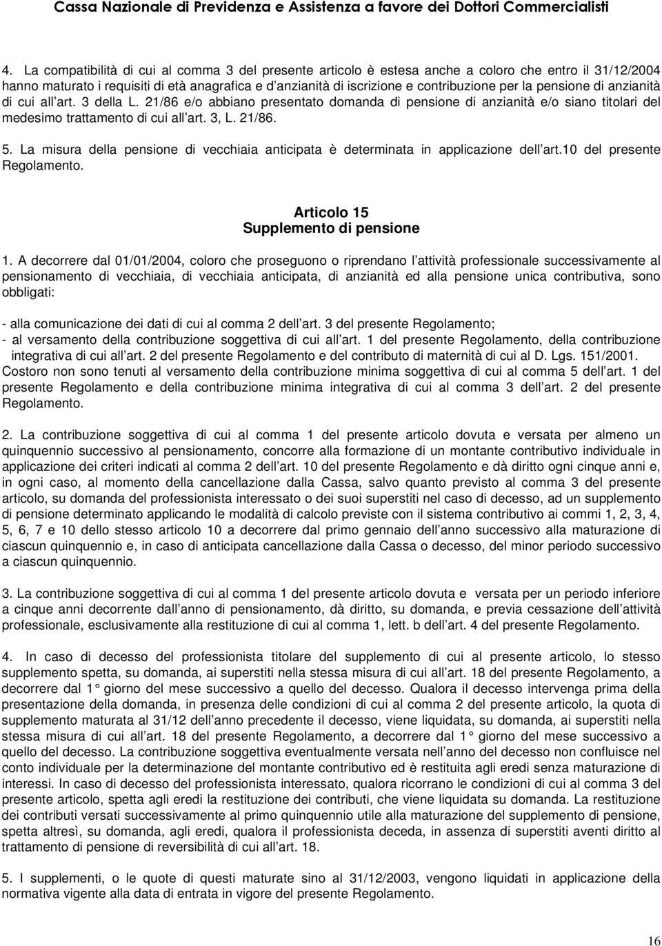 La misura della pensione di vecchiaia anticipata è determinata in applicazione dell art.10 del presente Regolamento. Articolo 15 Supplemento di pensione 1.