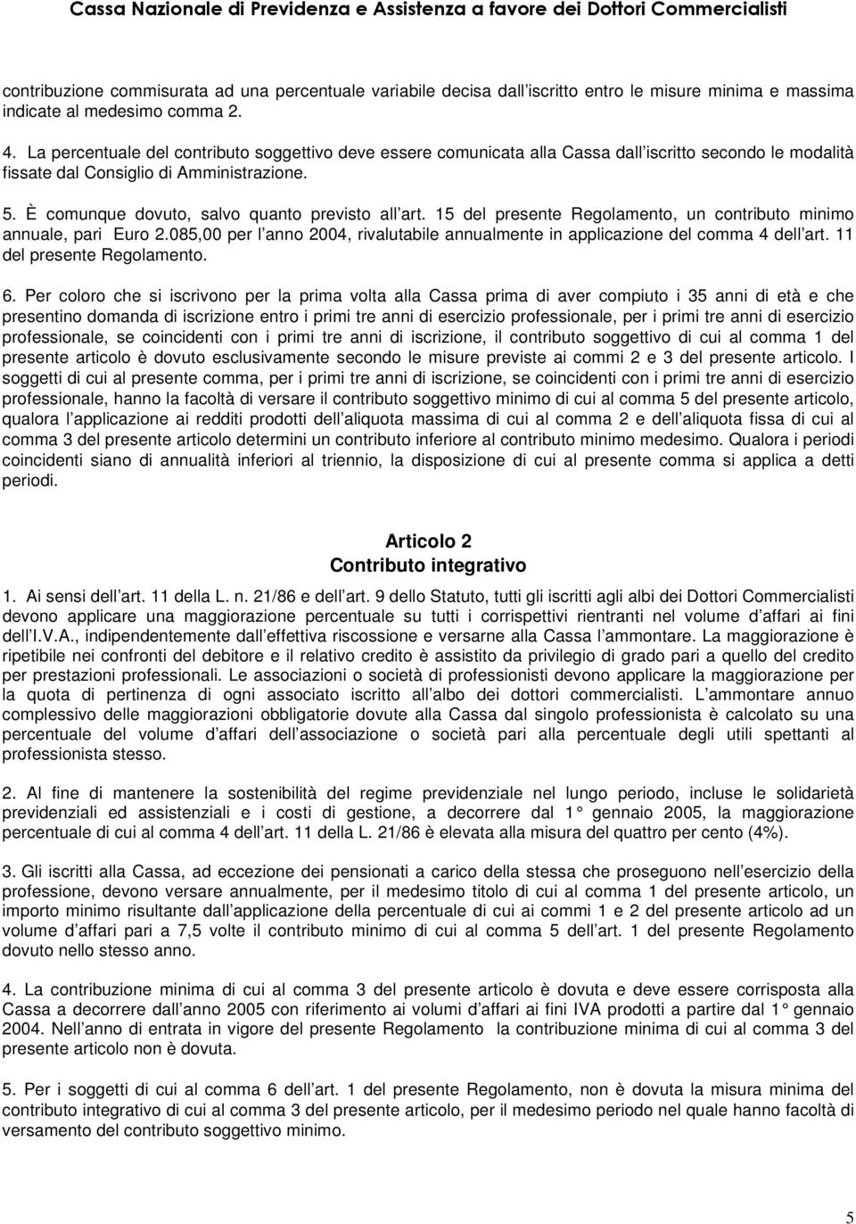 È comunque dovuto, salvo quanto previsto all art. 15 del presente Regolamento, un contributo minimo annuale, pari Euro 2.