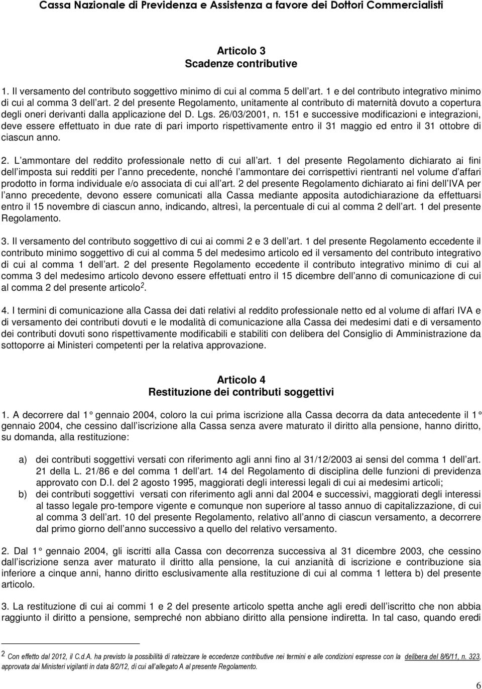 151 e successive modificazioni e integrazioni, deve essere effettuato in due rate di pari importo rispettivamente entro il 31 maggio ed entro il 31 ottobre di ciascun anno. 2.