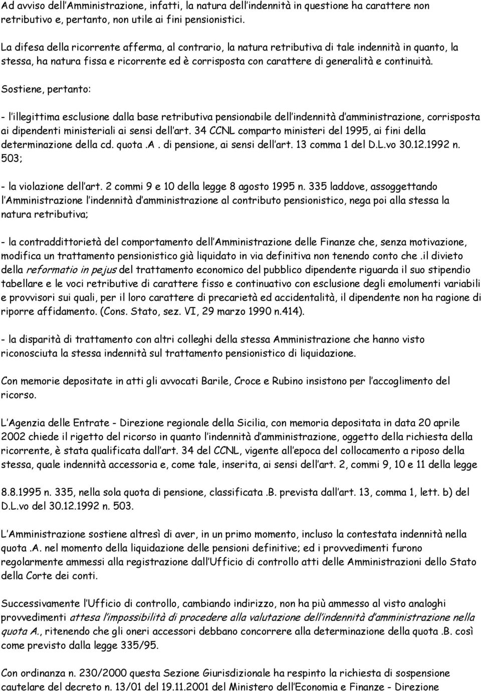 Sostiene, pertanto: - l illegittima esclusione dalla base retributiva pensionabile dell indennità d amministrazione, corrisposta ai dipendenti ministeriali ai sensi dell art.