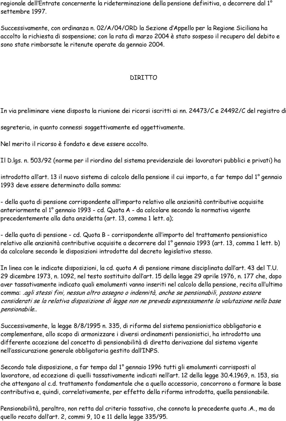 operate da gennaio 2004. DIRITTO In via preliminare viene disposta la riunione dei ricorsi iscritti ai nn.