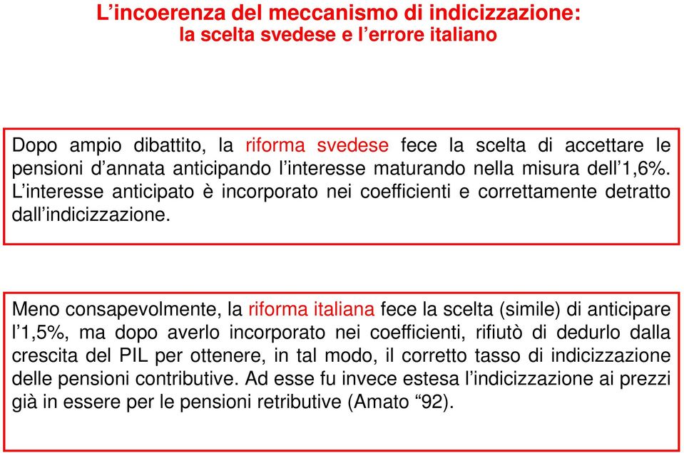 Meno consapevolmente, la riforma italiana fece la scelta (simile) di anticipare l 1,5%, ma dopo averlo incorporato nei coefficienti, rifiutò di dedurlo dalla crescita del PIL