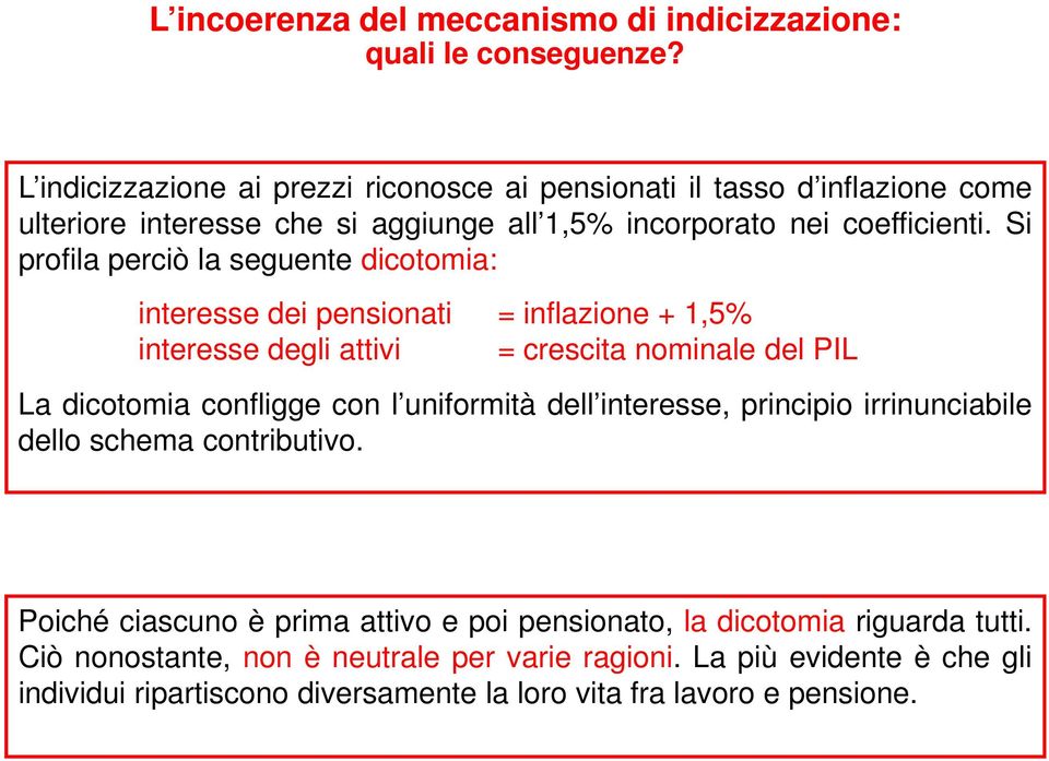 Si profila perciò la seguente dicotomia: interesse dei pensionati = inflazione + 1,5% interesse degli attivi = crescita nominale del PIL La dicotomia confligge con l