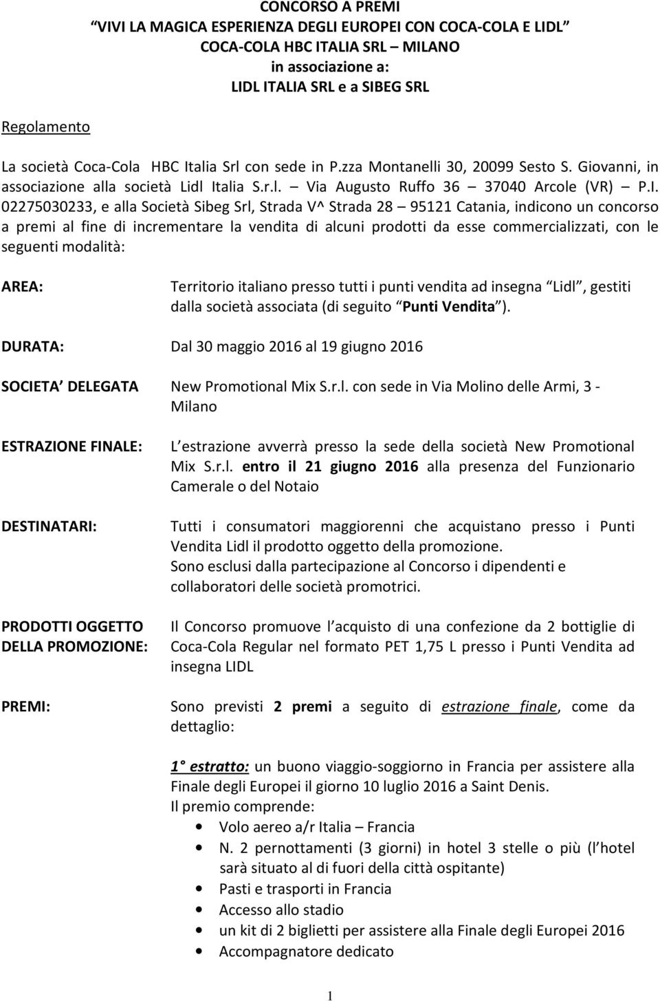 Strada V^ Strada 28 95121 Catania, indicono un concorso a premi al fine di incrementare la vendita di alcuni prodotti da esse commercializzati, con le seguenti modalità: AREA: DURATA: SOCIETA